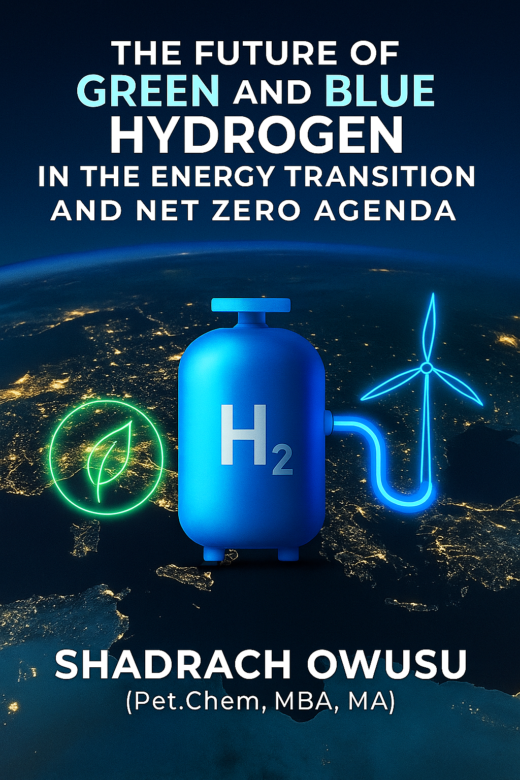 Cover of a book titled 'The Future of Green and Blue Hydrogen in the Energy Transition and Net Zero Agenda' by Shadrakh Owusu. The background shows a view of Earth from space at night with illuminated landmasses. The cover features a blue hydrogen canister with an H2 label, a glowing green leaf symbol on the left, and a glowing blue wind turbine symbol on the right.