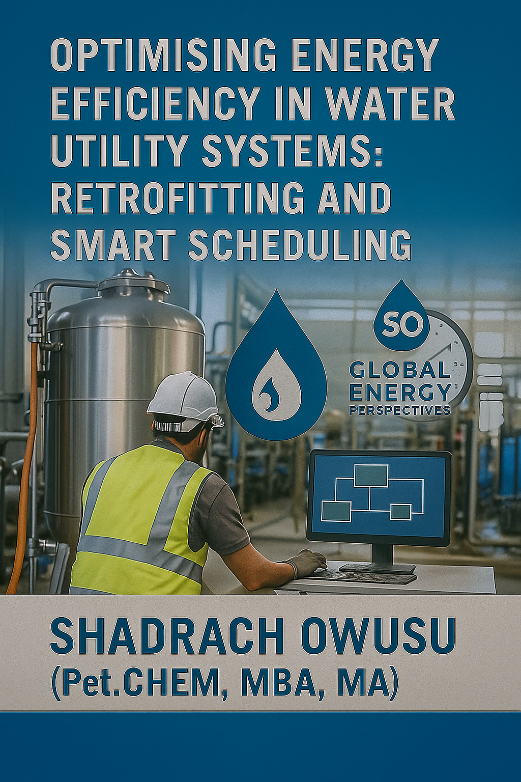 Book cover titled 'Optimising Energy Efficiency in Water Utility Systems: Retrofitting and Smart Scheduling' by Shadrack Owusu, with a photo of a worker in a hard hat and safety vest working with laboratory equipment and a computer in an industrial setting.