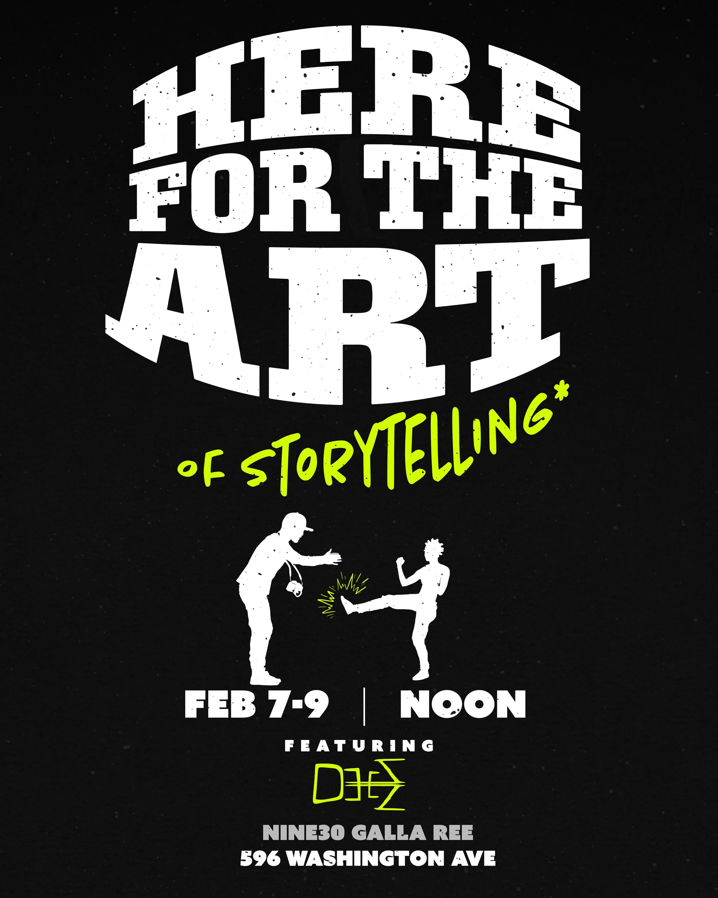 Event poster for 'Here for the Art of Storytelling,' taking place February 7 to 9 at noon, featuring Daz at Nine30 Galla Ree, 596 Washington Ave. The poster has black background with white and neon green text, including illustrations of two people engaged in a martial arts kick.