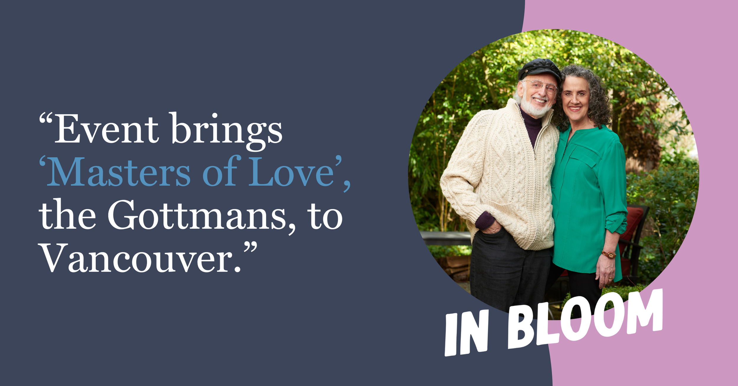 A quote reads: "Event brings Masters of Love, the Gottmans, to Vancouver." next to a photo of an elderly couple smiling in a garden, with the words "In Bloom" written in bold white letters at the bottom.