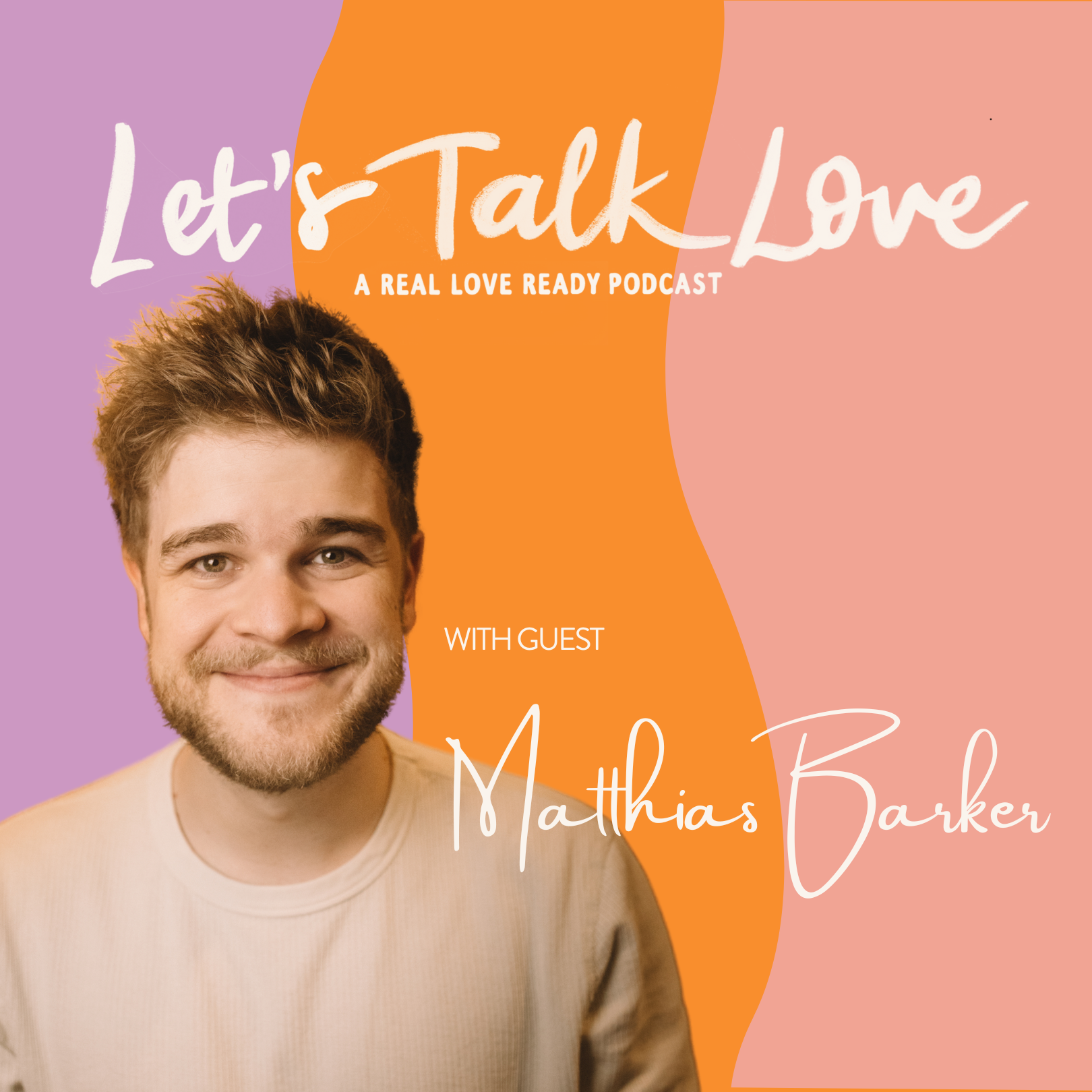 The promotional graphic for the podcast 'Let's Talk Love' features a smiling man with light brown hair and a beard, wearing a beige shirt. The background has abstract shapes in purple, orange, and pink. The text includes the podcast title, 'Let's Talk Love,' with the subtitle 'A Real Love Ready Podcast,' and mentions guest Mathhias Barker.