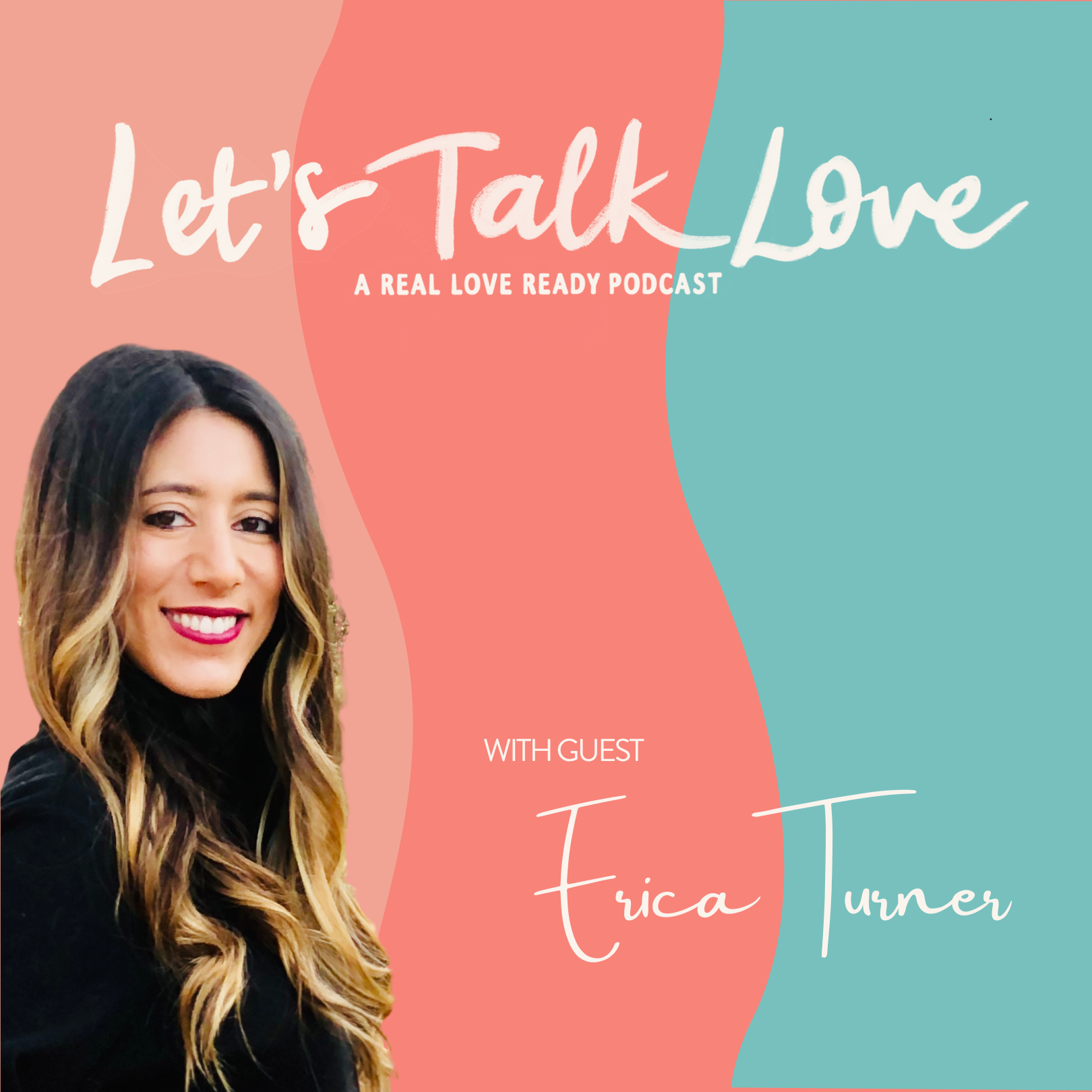 Podcast cover with photo of a smiling woman with long wavy hair, pink lipstick, and a black top. The background is divided into pink and teal sections. Text reads "Let's Talk Love" and "A Real Love Ready Podcast" at the top, with "with guest Erica Turner" at the bottom.