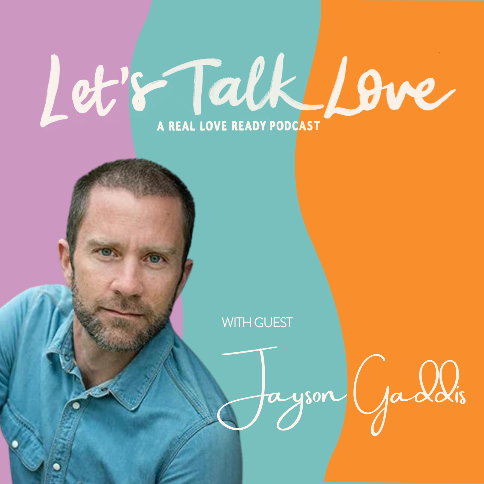 Podcast cover art with colorful abstract background, featuring a man in a denim shirt and the text 'Let's Talk Love: A Real Love Ready Podcast with guest Jayson Gaddis'.