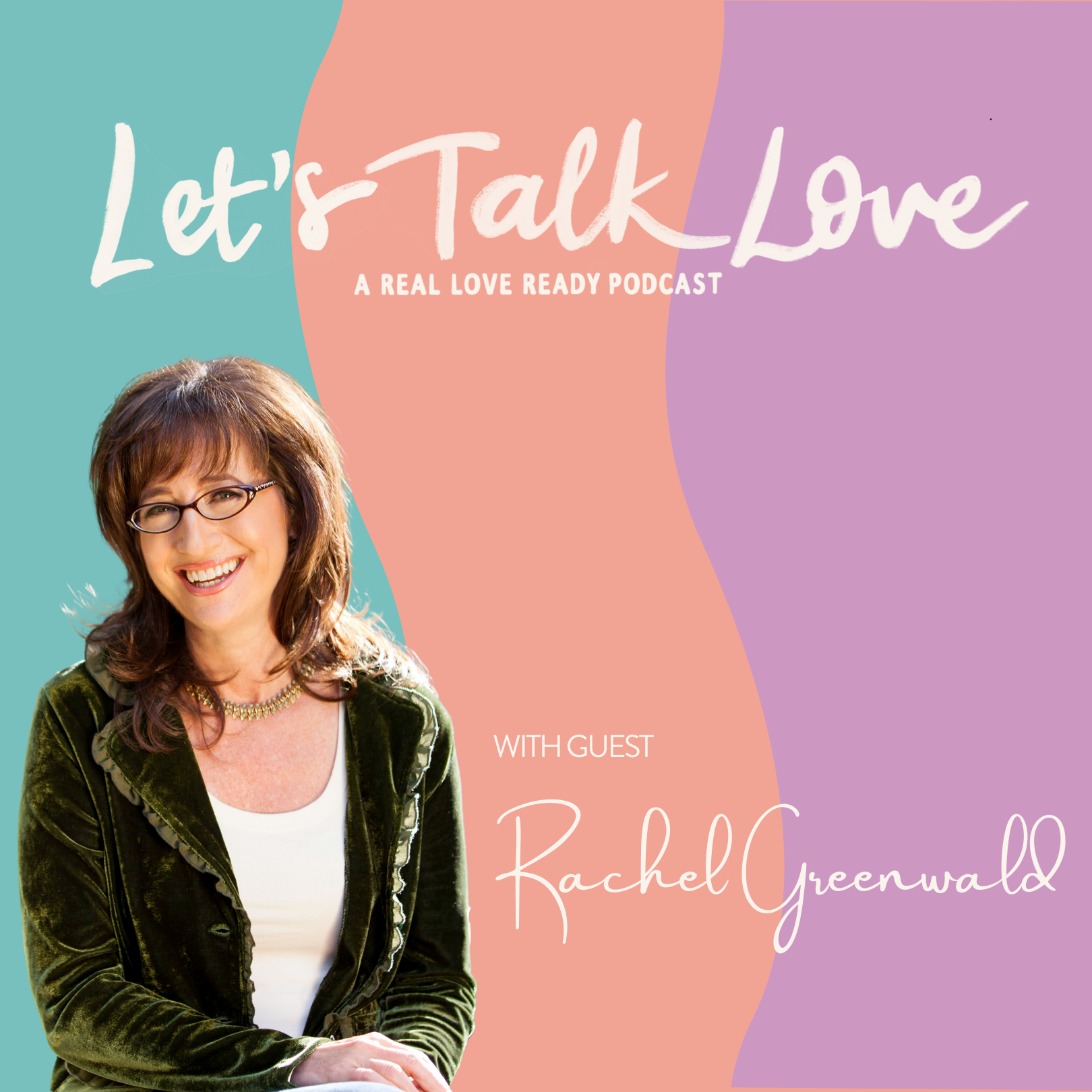 Promotional graphic for the podcast 'Let's Talk Love' featuring a woman with glasses and shoulder-length hair smiling, with pastel-colored background and text announcing guest Rachel Greenwald.