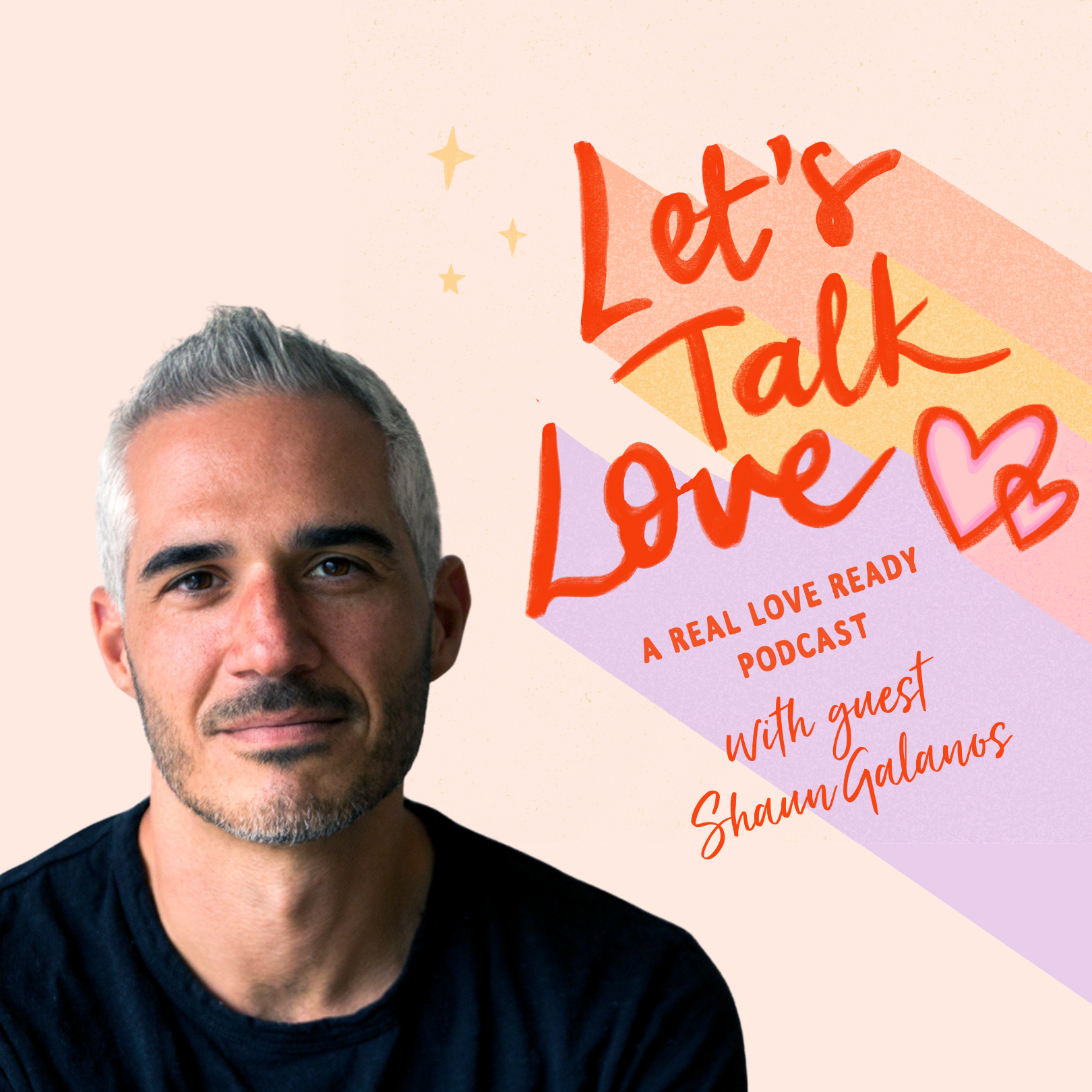 A podcast promotional graphic featuring a man with short gray hair, wearing a black shirt, against a pastel background with text that reads 'Let's Talk Love, A Real Love Ready Podcast with guest Shaun Galanos' and decorative stars and hearts.