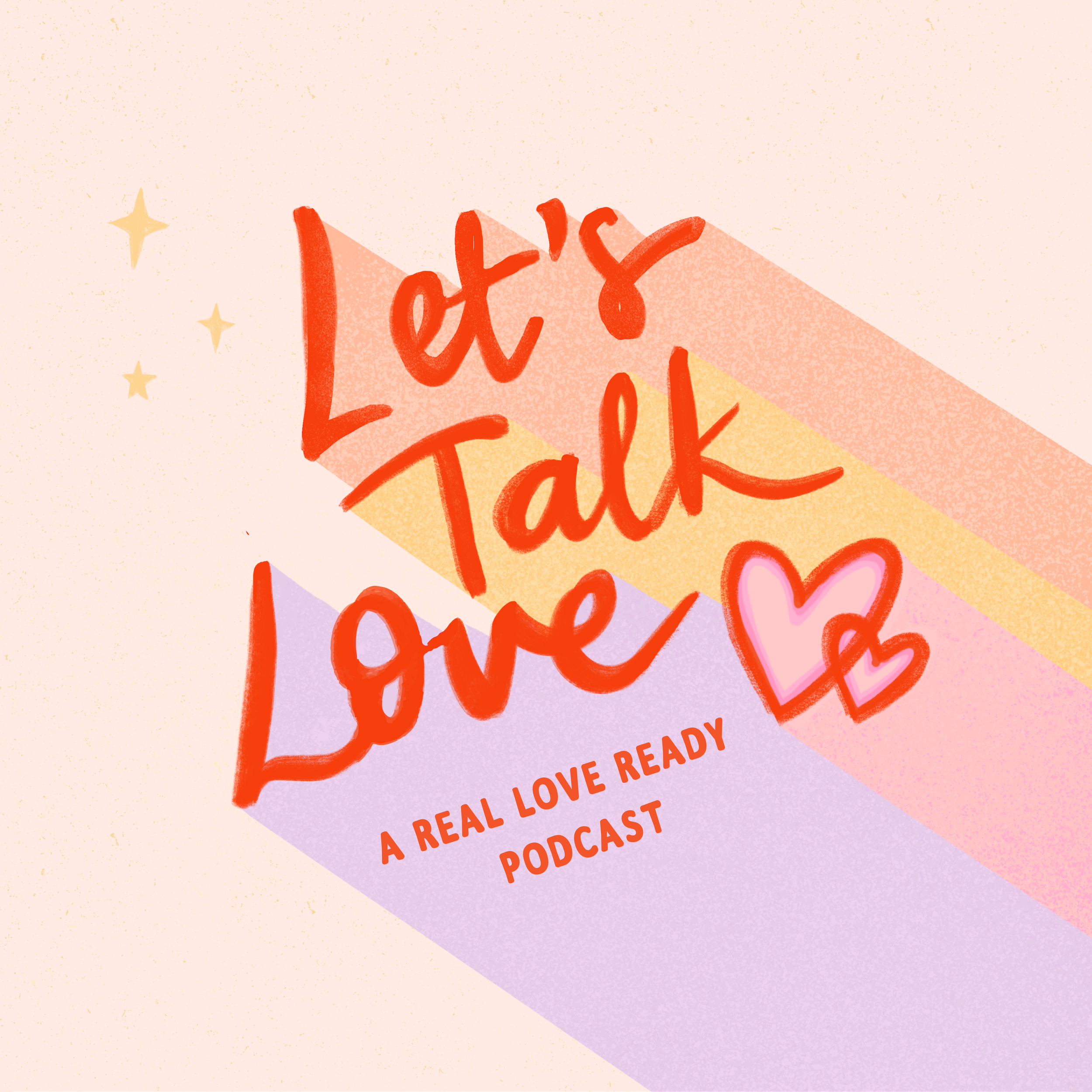 Colorful podcast cover with the words 'Let's Talk Love' in red handwritten font, accompanied by two pink hearts. Subtext reads 'A Real Love Ready Podcast' on a pastel background with stars.