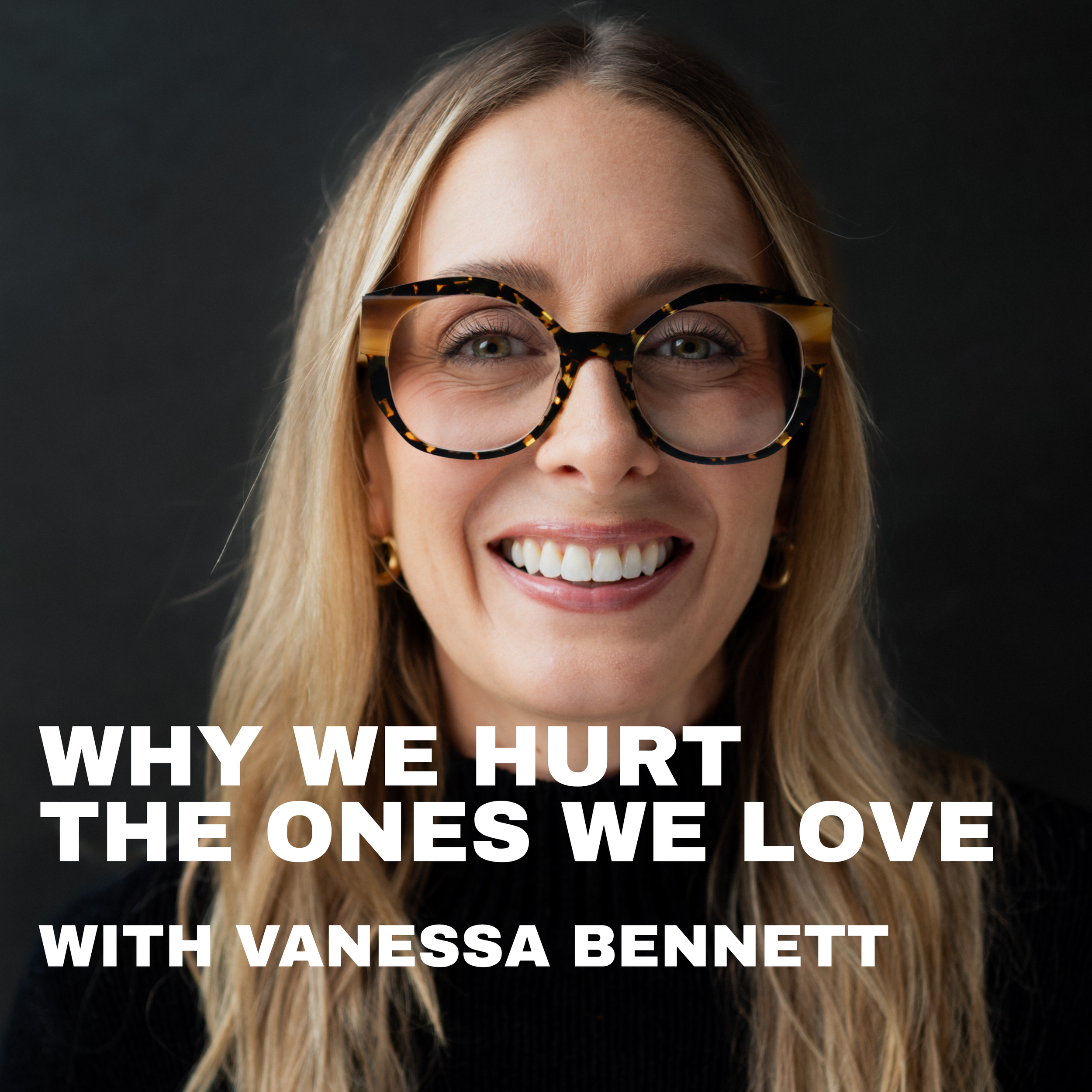 Why We Hurt the Ones We Love — Vanessa Bennett