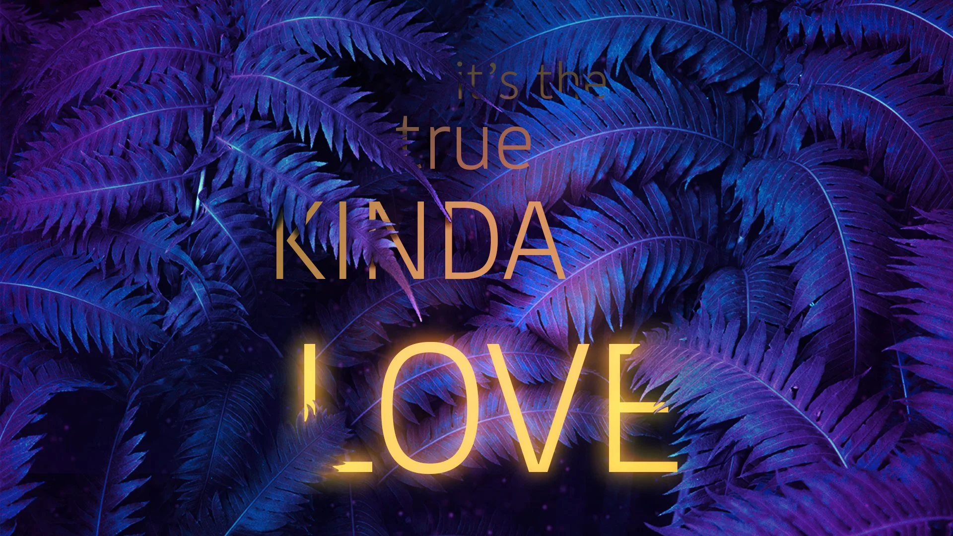 Neon purple leaves with glowing yellow and brown text saying 'it's the kind of LOVE' in the center.