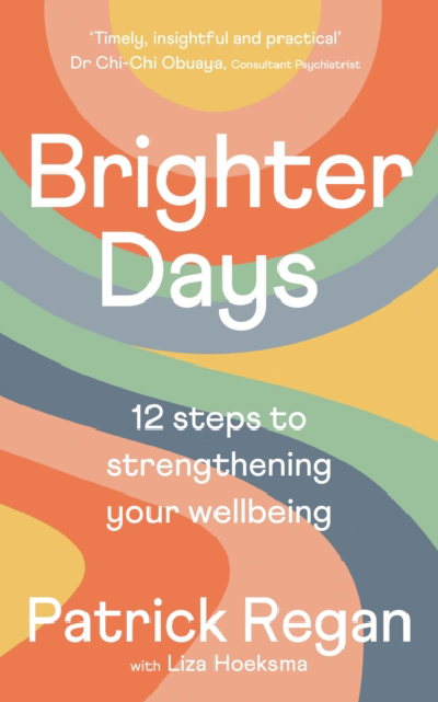 Cover of a book titled "Brighter Days" with colorful abstract background. Subtitle reads "12 steps to strengthening your wellbeing" by Patrick Regan with Liza Hoeksma, citing Dr. Chi-Chi Obuaya.