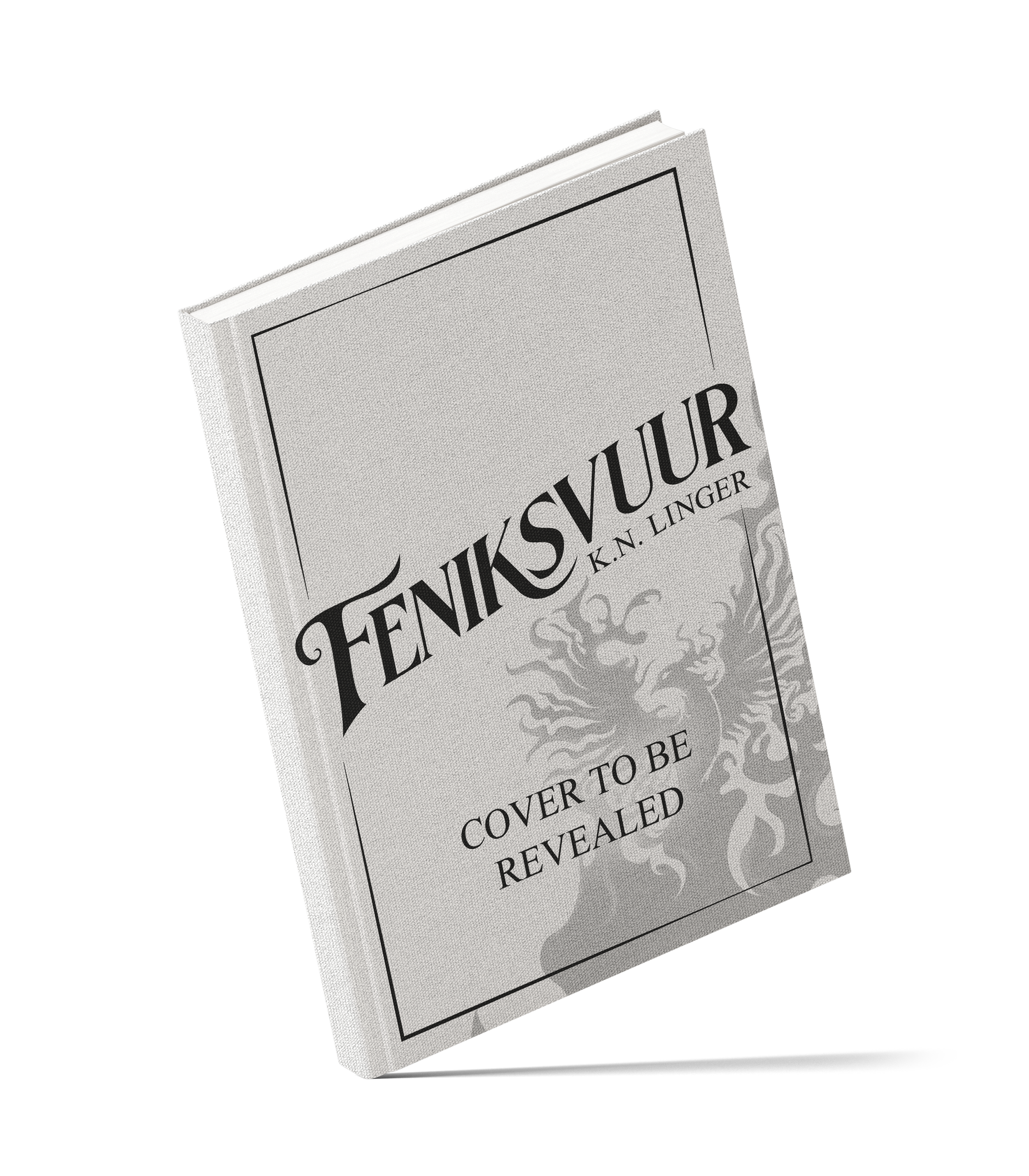 A book titled 'FENIKSVUUR' by K. N. Linger with the subtitle 'Cover to be Revealed'. The cover has a grey background with a dark, ornate phoenix design.