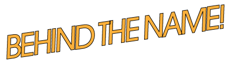 Text saying "Behind the Name!" on a black background