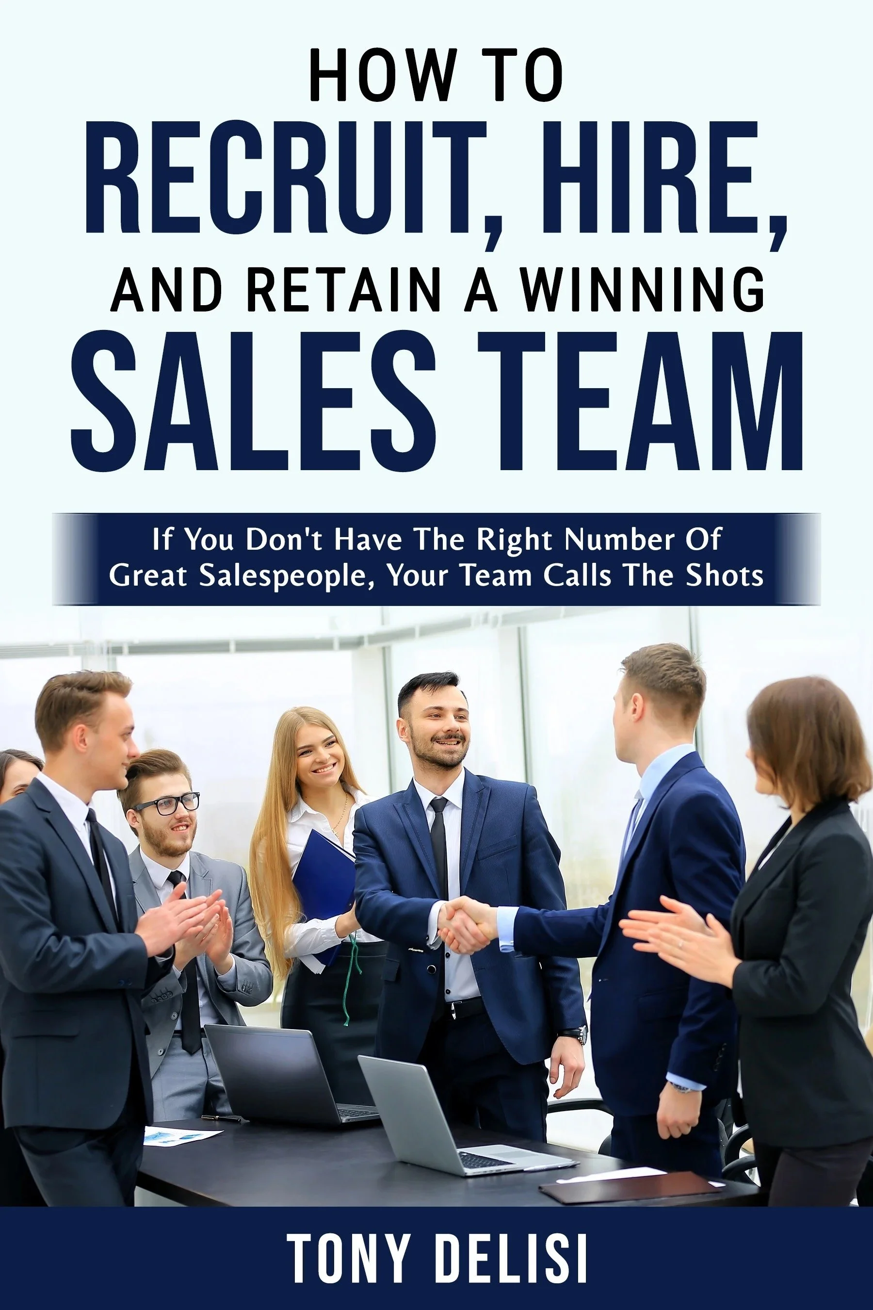 How To Recruit, Select, Motivate And Retain A Winning Sales Team