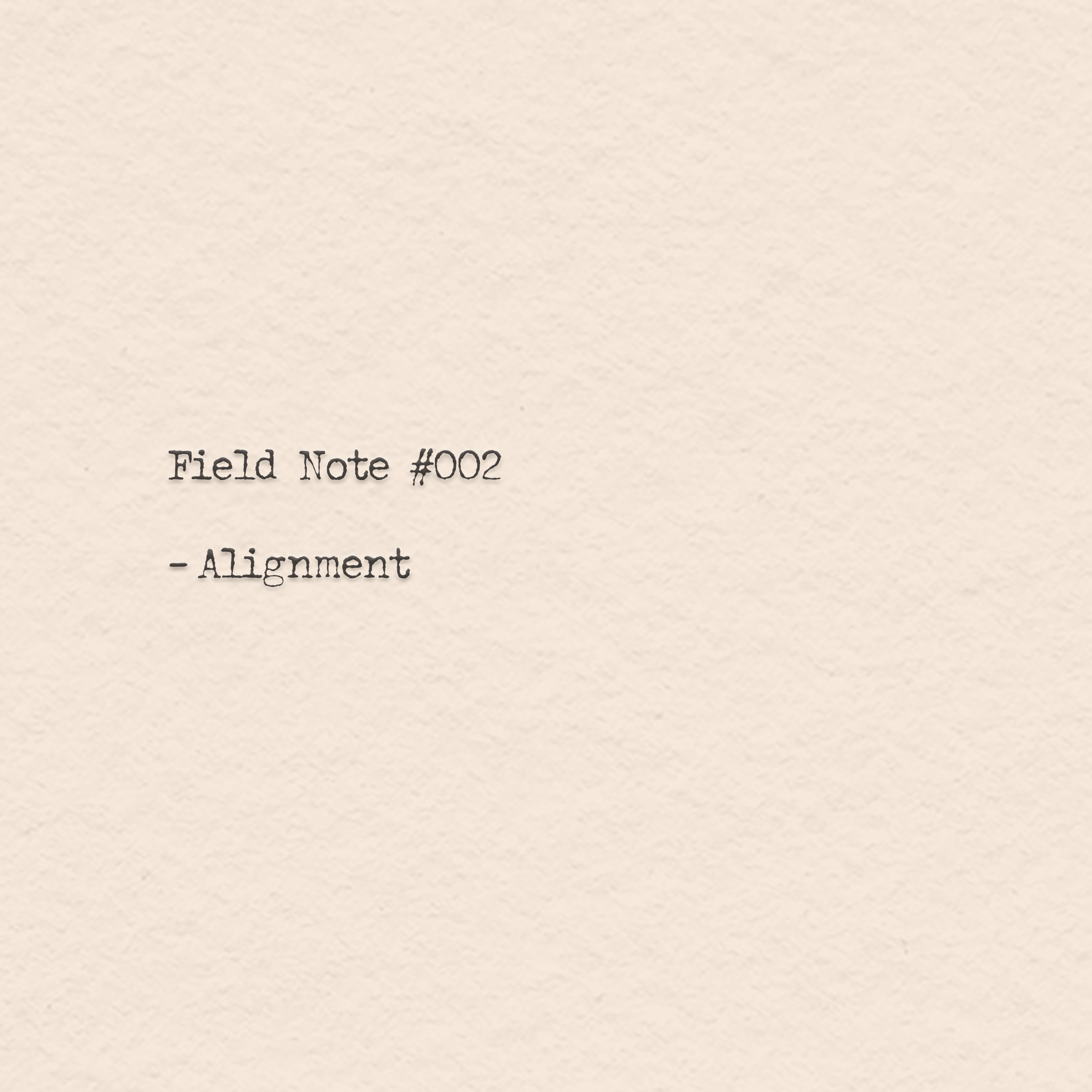 Field Note #002 - Alignment