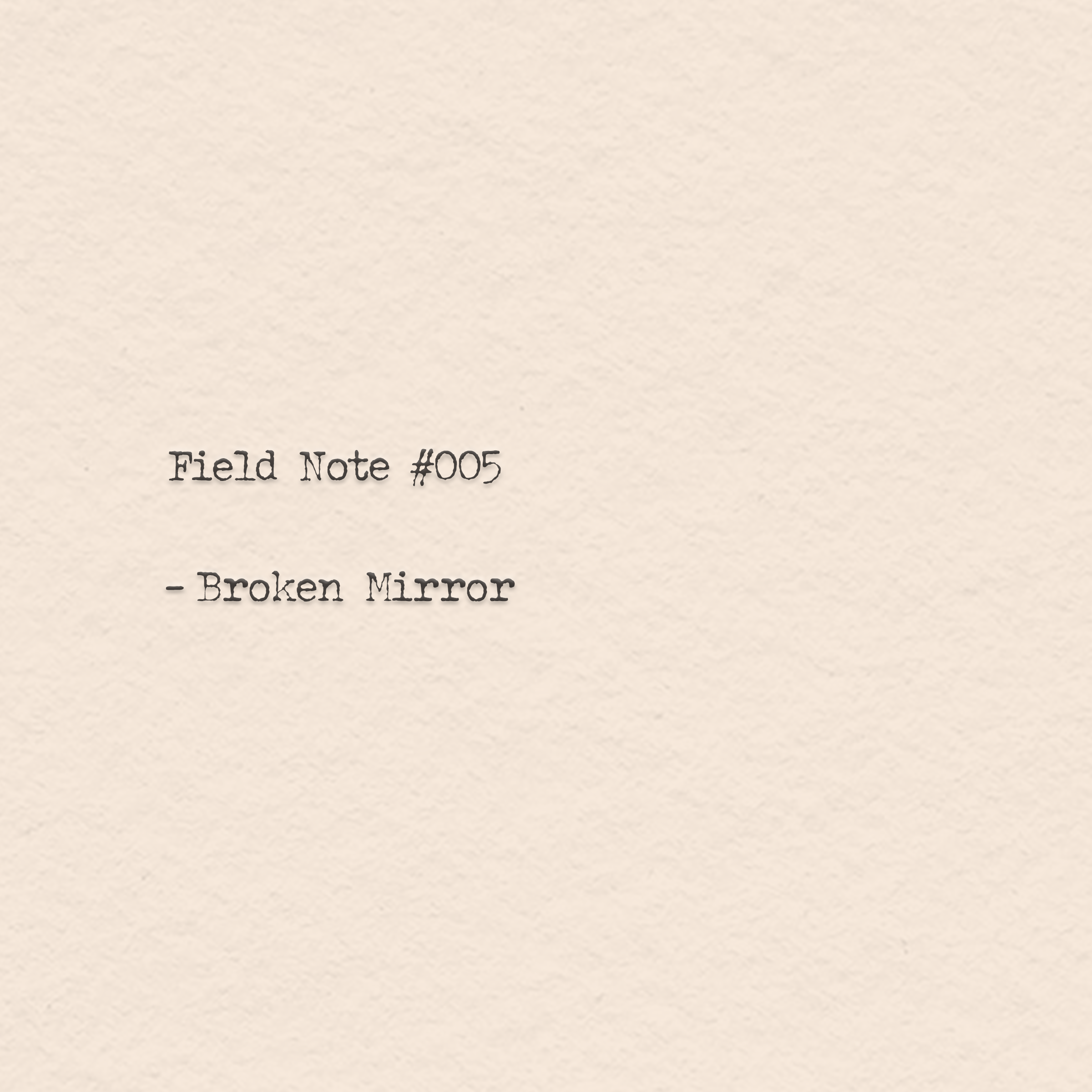 Field Note#005 - Broken Mirror
