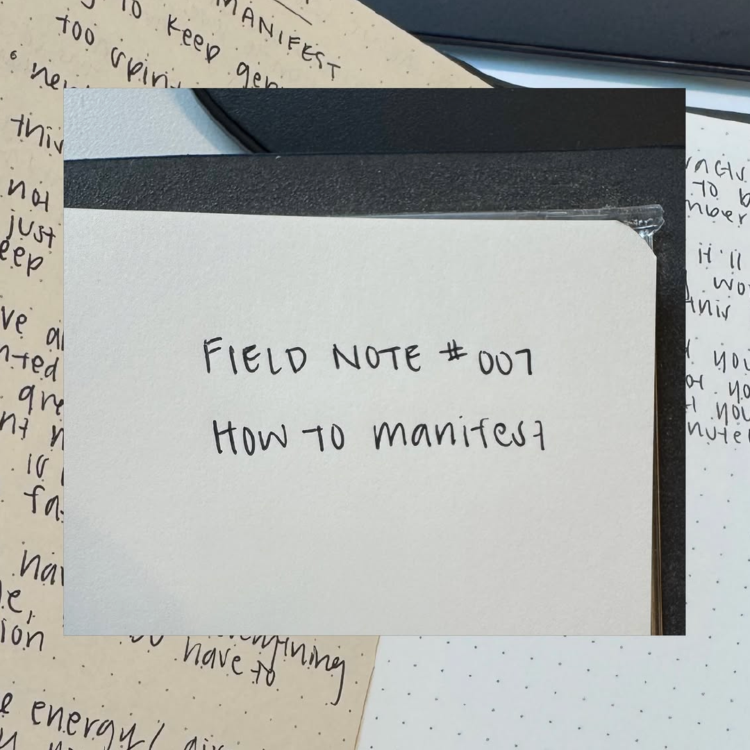 Field Note #007 - How to Manifest