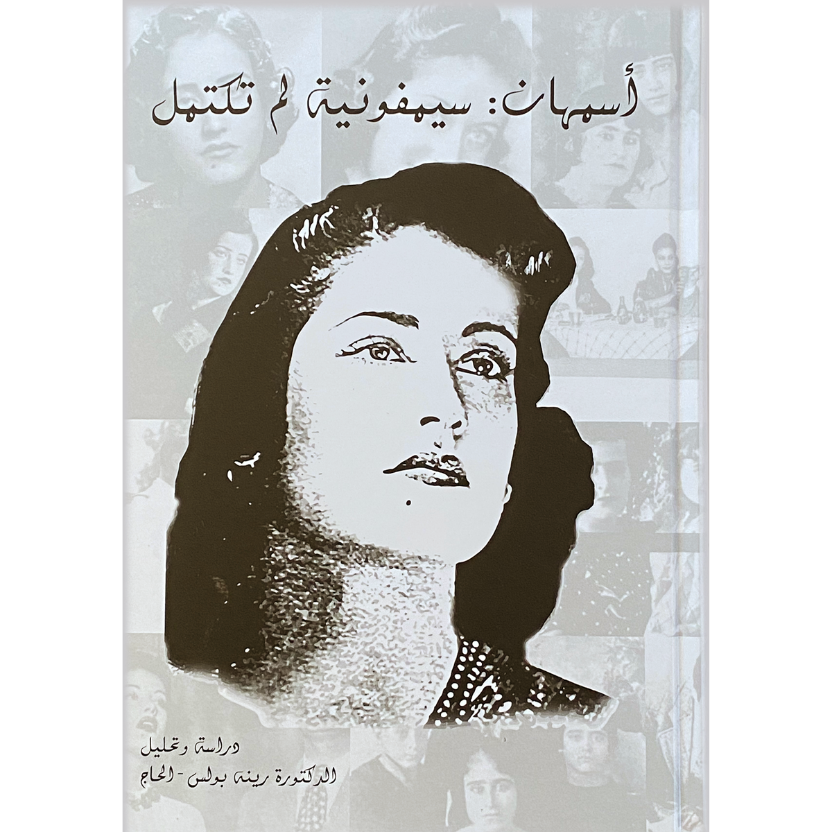 Asmahan: An Unfinished Symphony أسمهان: سيمفونية لم تكتمل بقلم الدكتورة رينه بولس-الحاج (E-book)