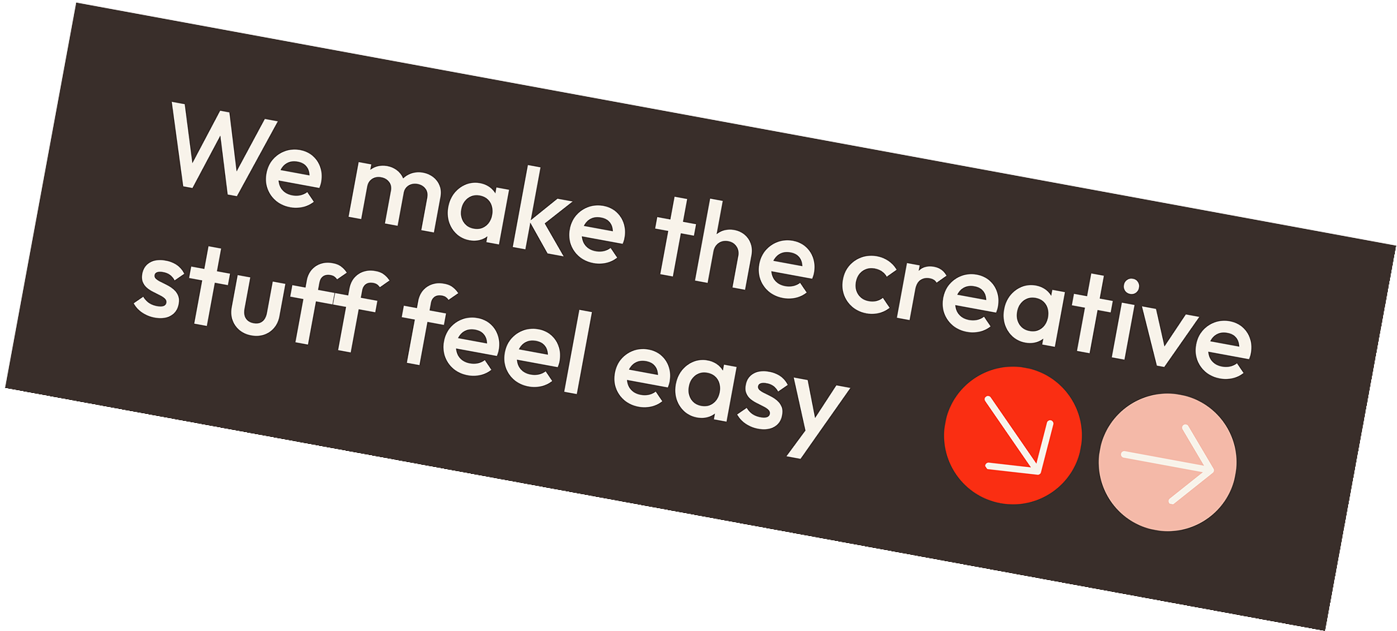 Text reading "We make the creative stuff feel easy" with two arrows, one pointing down and the other right.