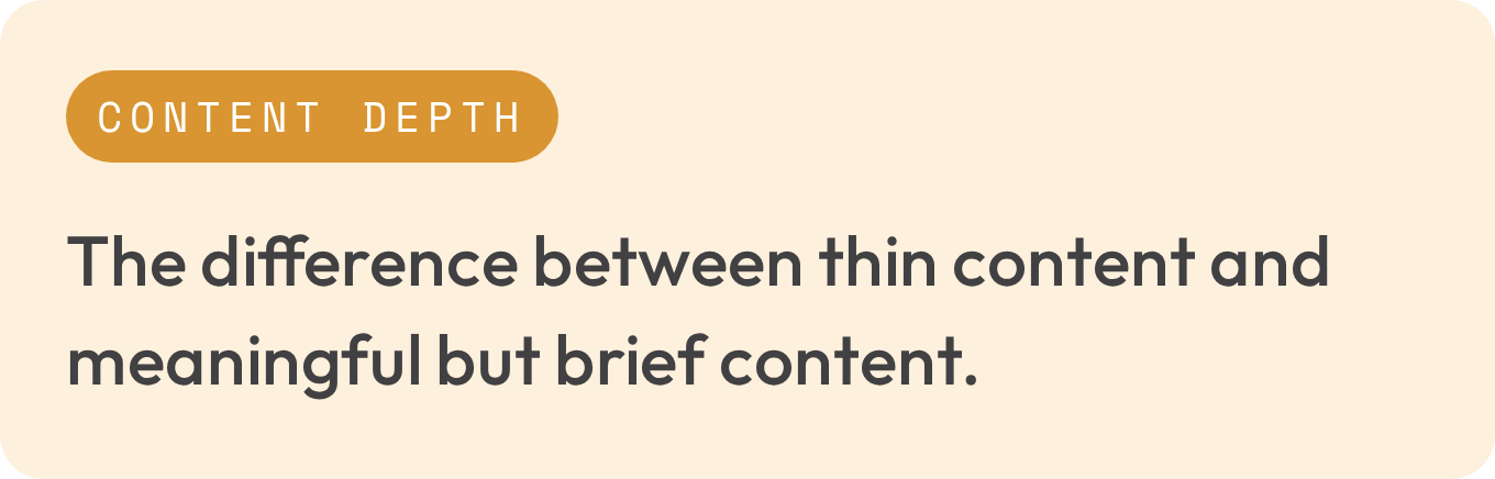Content depth: the difference between thin content and meaningful but brief content.