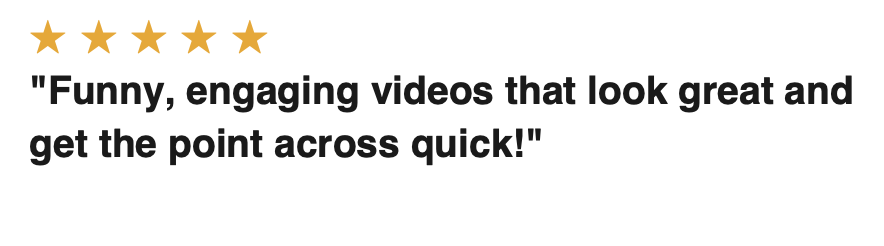 Five gold stars followed by a quote: "Funny, engaging videos that look great and get the point across quick!"