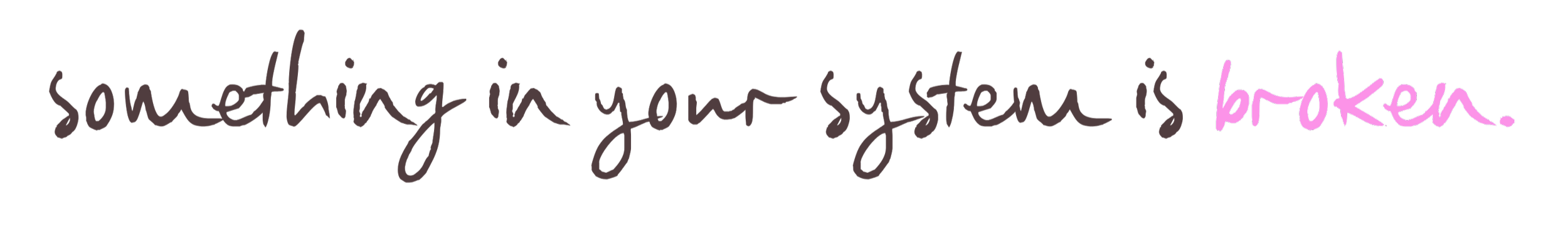 Text on a black background that says, 'something in your system is broken' with 'broken' in pink.