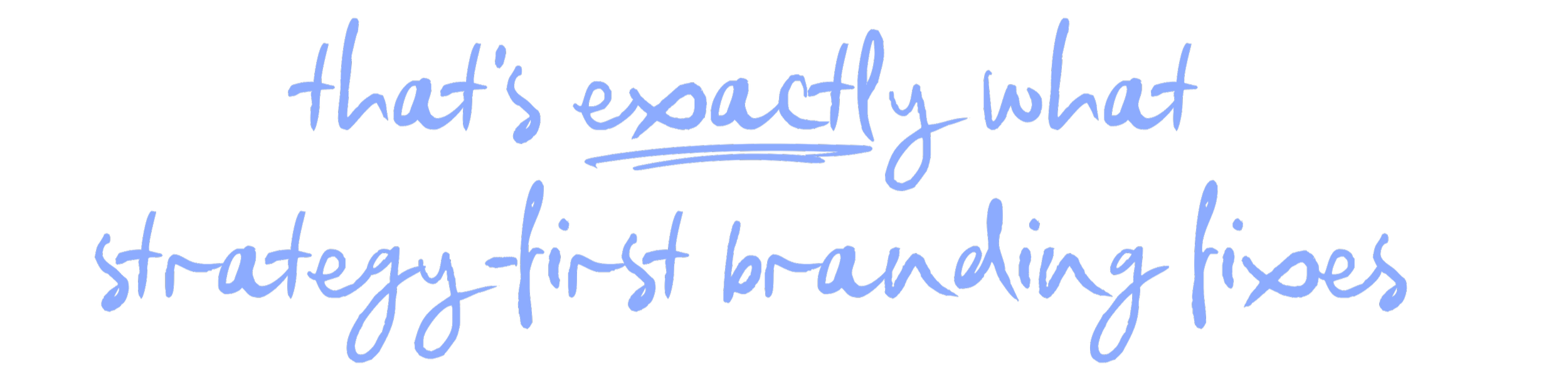 Blue handwritten text on black background that reads 'that's exactly what strategy-first branding fixes'.