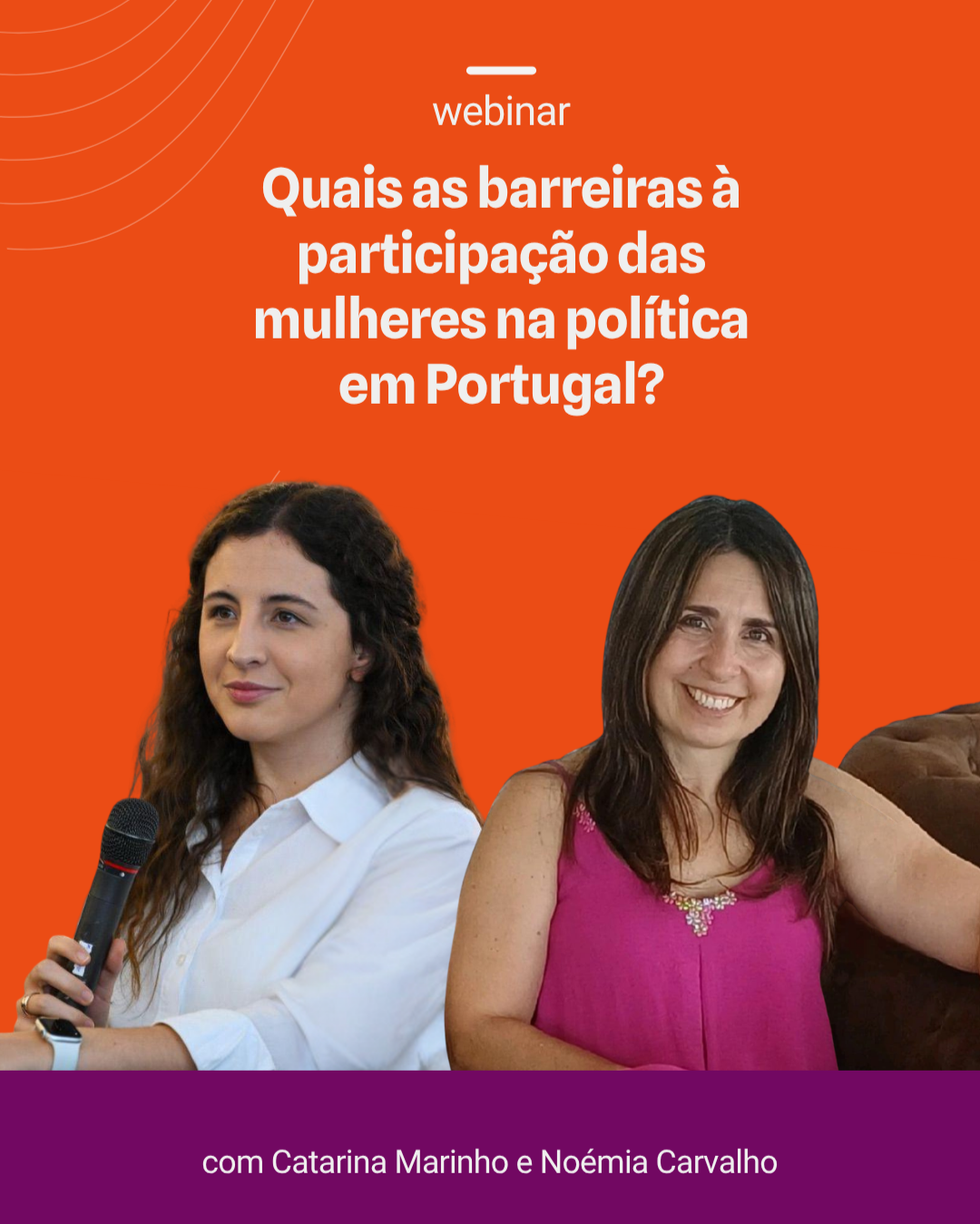 No primeiro webinar da Associação Mais Que Quotas, quisemos dar voz a duas mulheres com percursos distintos na política portuguesa - Catarina Marinho, Presidente da Juventude Popular com 10 anos de militância partidária, e Noémia Carvalho, Membro da 