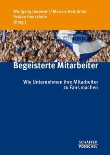 Buchcover mit Titel 'Begeisterte Mitarbeiter' und Autoren Wolfgang Jenewein, Marcus Heidbrink, Fabian Heuschele, mit dem Untertitel 'Wie Unternehmen ihre Mitarbeiter zu Fans machen'