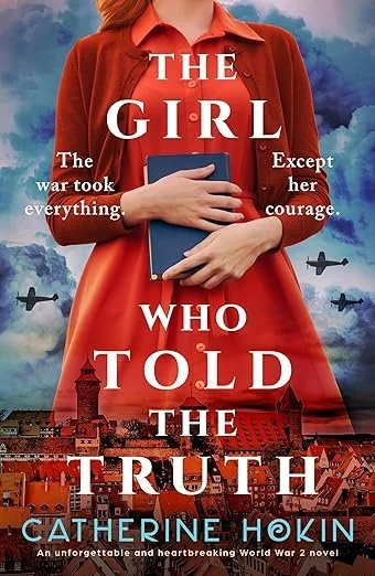 Book cover of 'The Girl Who Told the Truth' by Catherine Hokin, featuring a woman in red with a cityscape and planes in the background, and the tagline 'The war took everything except her courage.'