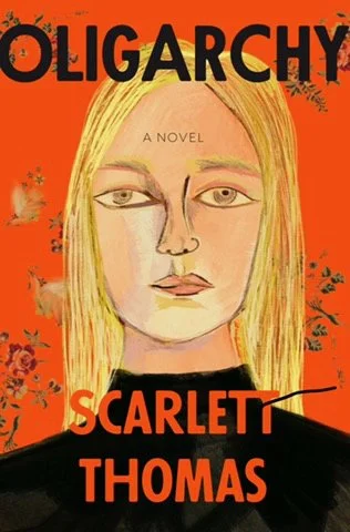 Book cover for 'Oligarchy,' a novel by Scarlett Thomas, features an illustration of a woman with long blonde hair, pale skin, and neutral expression, set against an orange background with black floral patterns.
