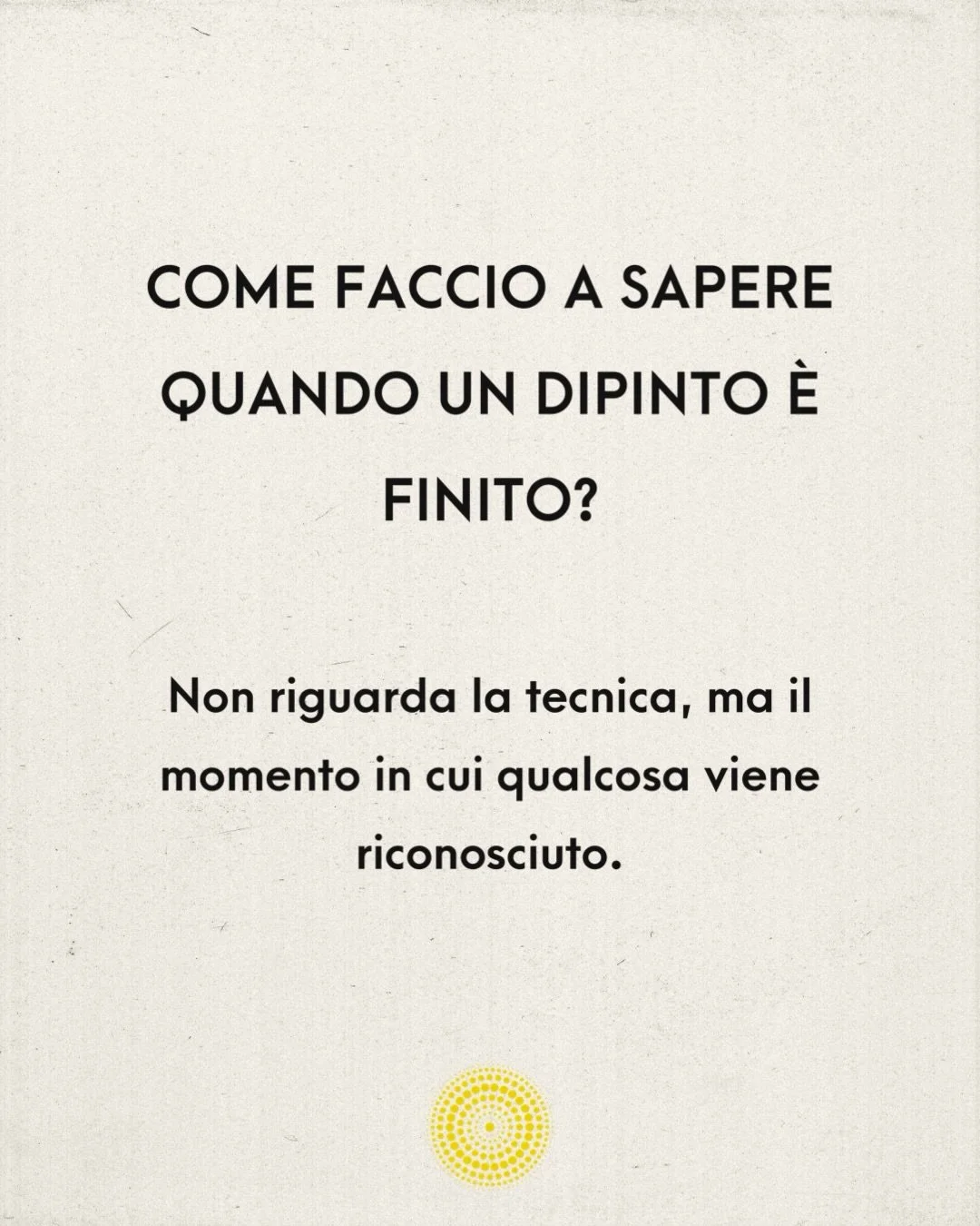 Come faccio a sapere quando un dipinto &egrave; finito?

Per anni ho avuto difficolt&agrave; a rispondere a questa domanda. Sapevo riconoscere il momento in cui accadeva, ma non il motivo.

Negli ultimi mesi, dipingendo le forme relazionali dei luogh