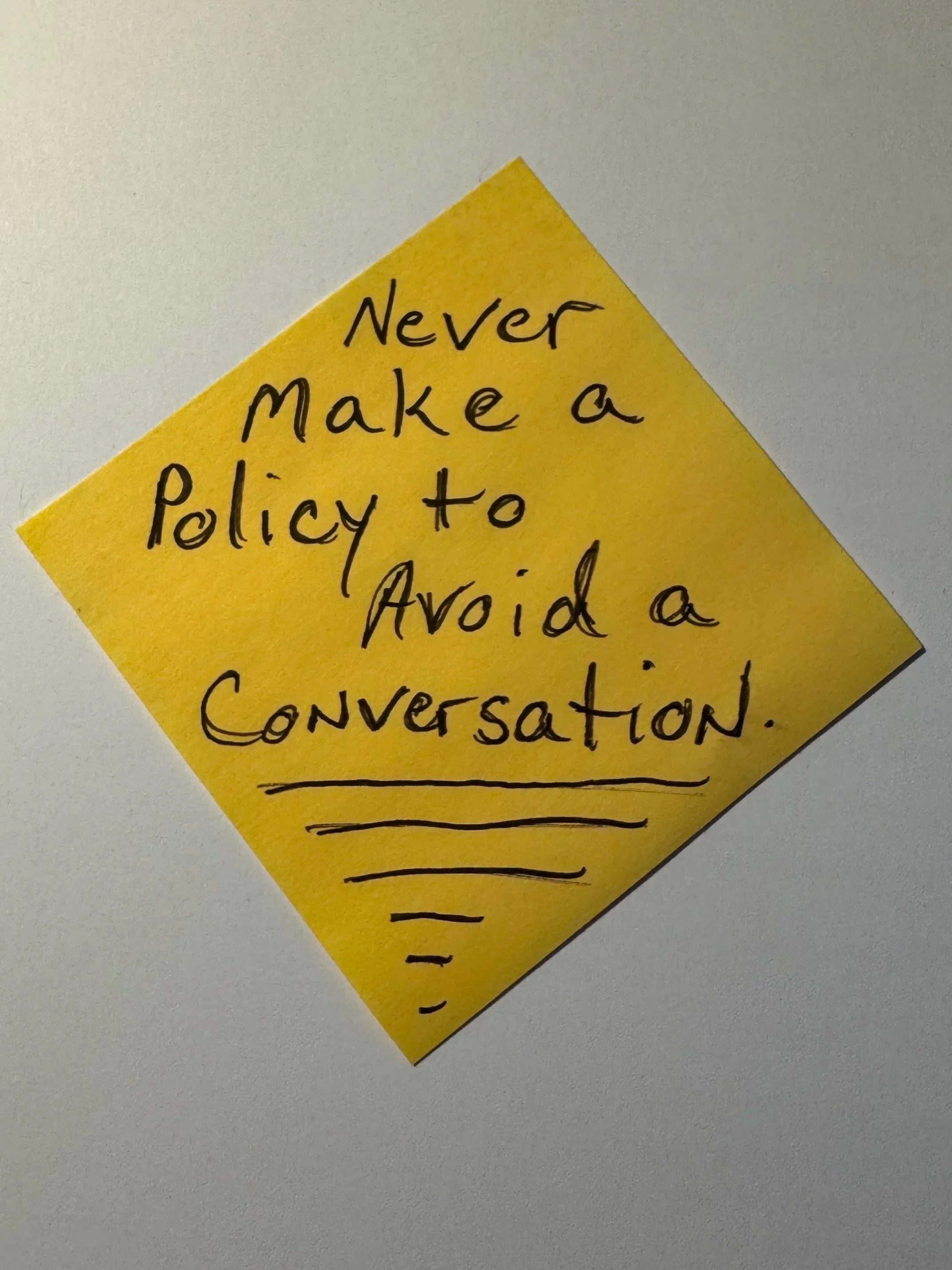 Never Make a Policy to Avoid a Conversation.
