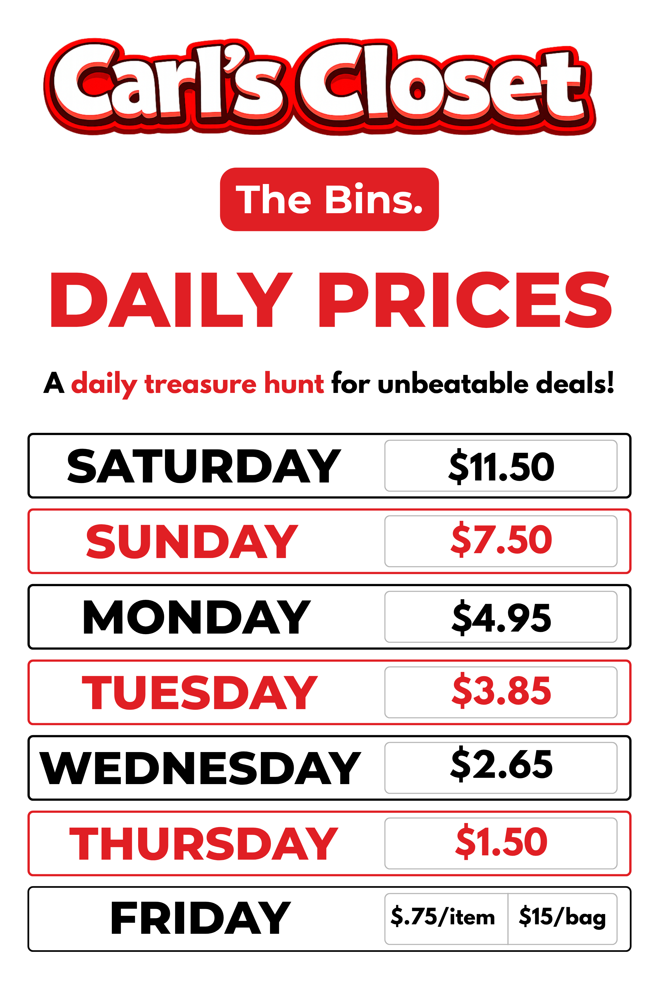 Carl's Closet The Bins daily prices: Saturday $11.50, Sunday $7.50, Monday $4.95, Tuesday $3.85, Wednesday $2.65, Thursday $1.50, Friday $.75 per item or $15 per bag