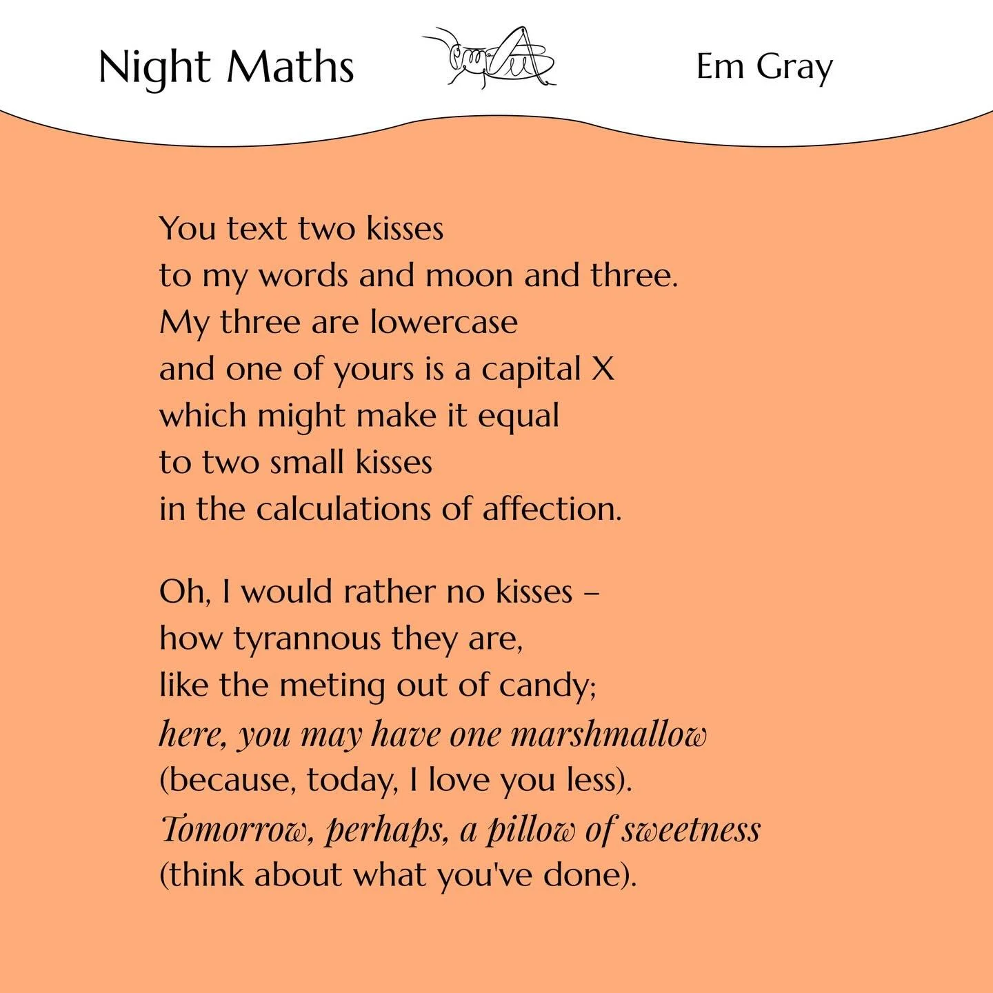 &lsquo;Night Maths&rsquo; by Em Gray 
- Read what Em said about her writing process for this poem on our website! 

Em Gray is a neurodivergent poet living in Brighton, UK. She has been highly commended by the Forward Prize, shortlisted for the Creat