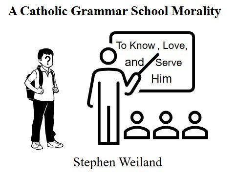 Cover of a book titled 'A Catholic Grammar School Morality' with a drawing of a teacher pointing at a blackboard that reads 'To Know, Love, and Serve Him'. There is a student with a backpack standing next to the teacher and three students sitting in front.