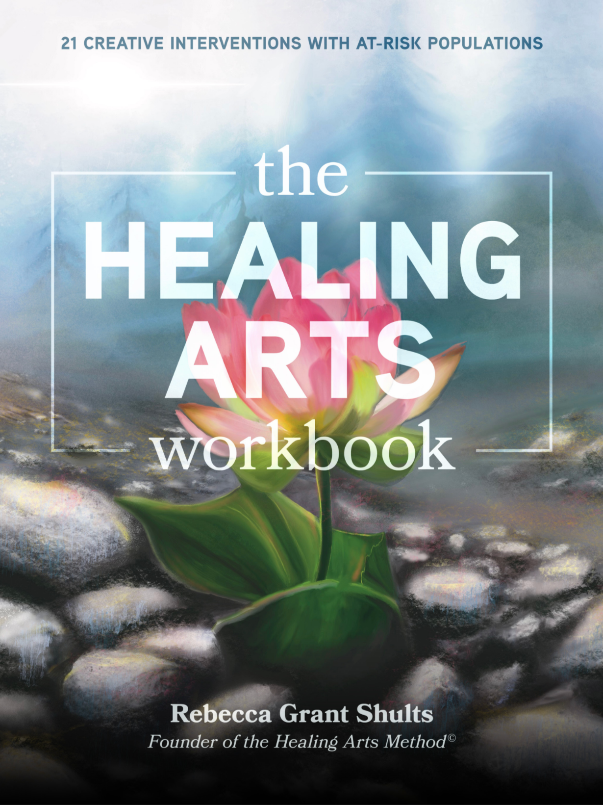 Book cover titled 'The Healing Arts Workbook' with subtitle '21 Creative Interventions with At-Risk Populations'. Features an illustrated pink lotus flower emerging from water with rocks, set against a cloudy sky background. Author is Rebecca Grant Shults, founder of the Healing Arts Method.