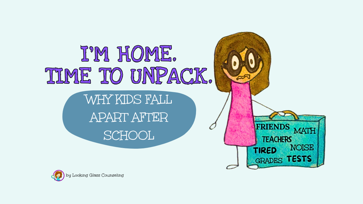 I’m Home. Time to Unpack.                                                            Why Your Child Falls Apart After School