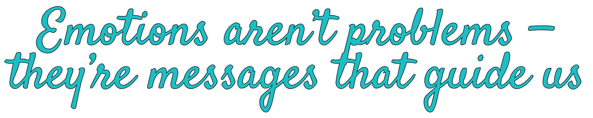 Emotions aren't problems, they're messages that guide us and we need to listen to them