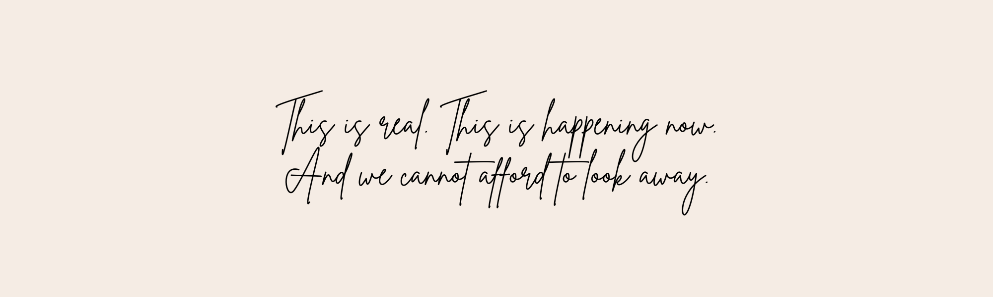 This is real. This is happening now. And we cannot afford to look away.