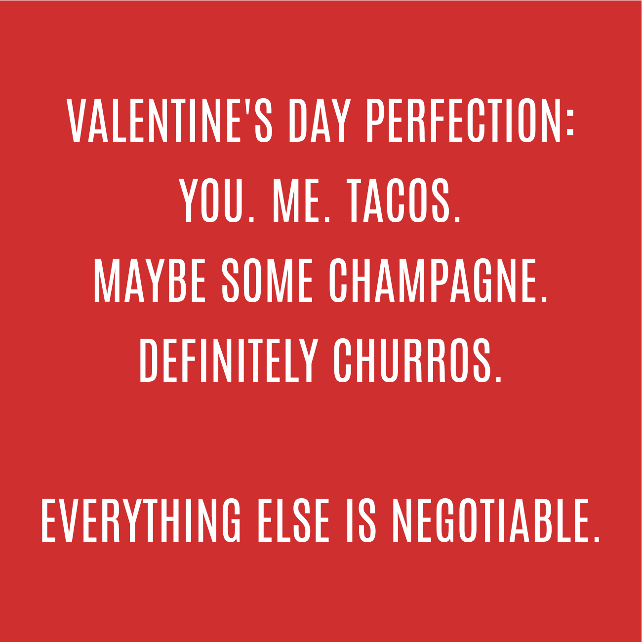 A red background with white text that reads: "Valentine's Day perfection: you. me. tacos. maybe some champagne. definitely churros. everything else is negotiable."