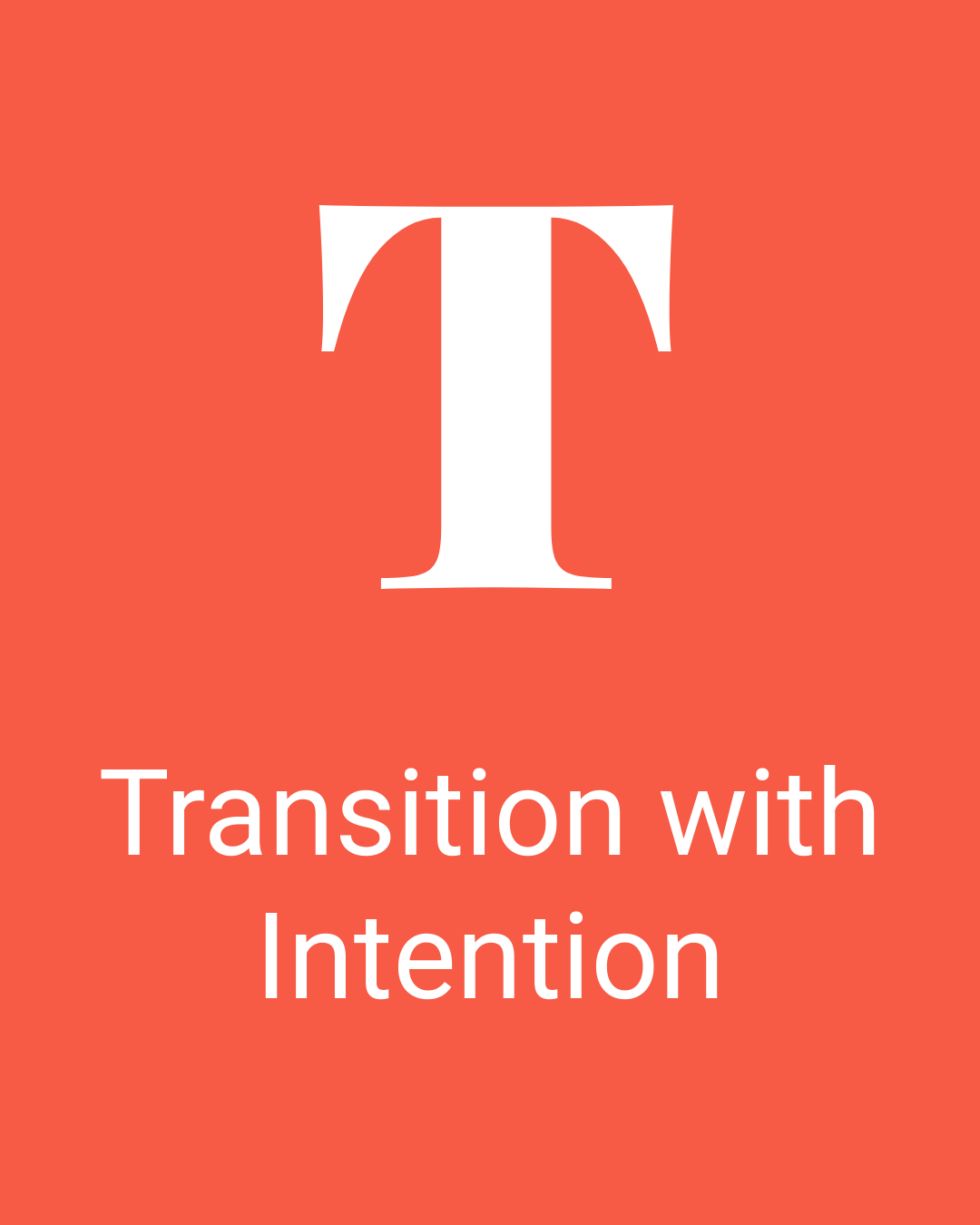 Orange background with a white letter 'T' and the text 'Transition with Intention' below.