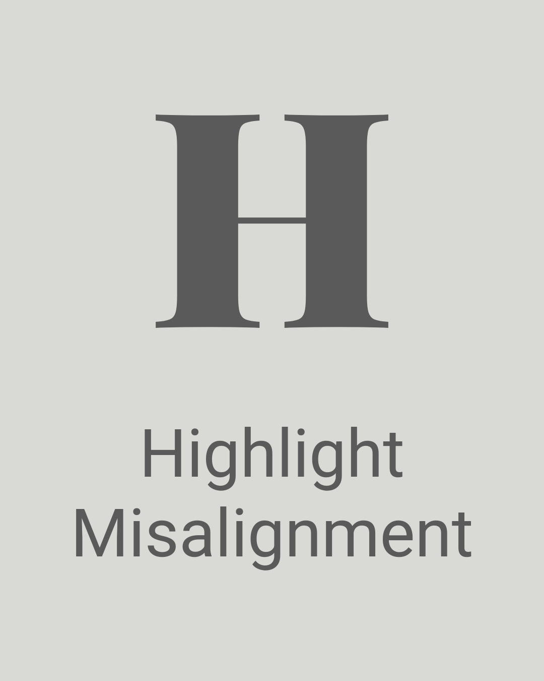 A large gray letter H with the words Highlight Misalignment underneath.