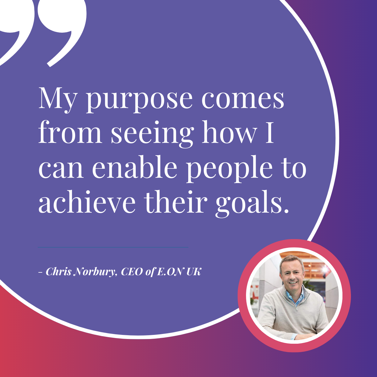 #LeadingWithPurpose Spotlight: Chris Norbury, CEO of E.ON UK