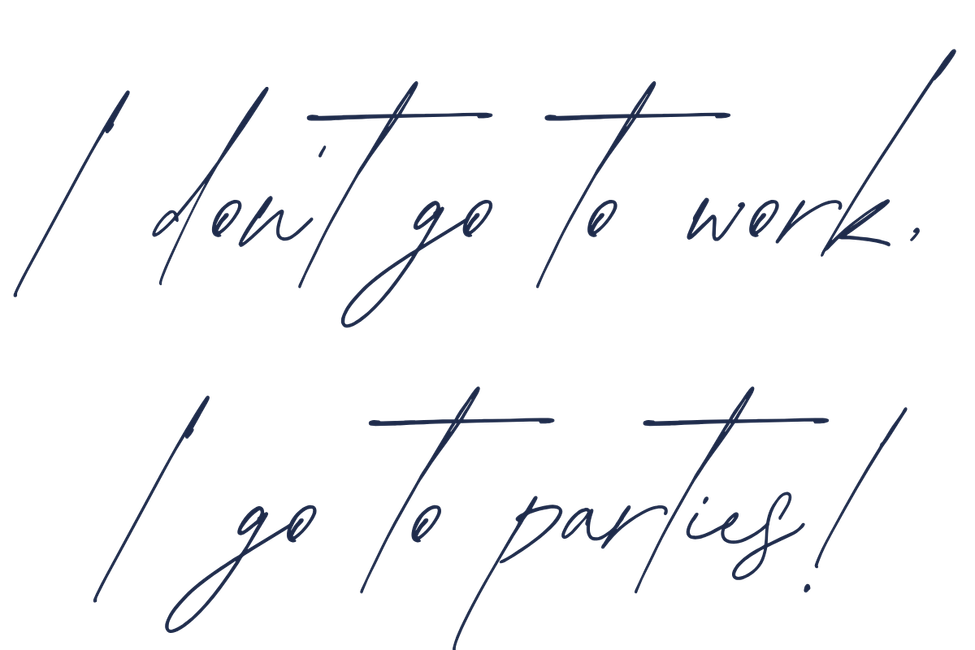 I don't go to work, I go to parties!