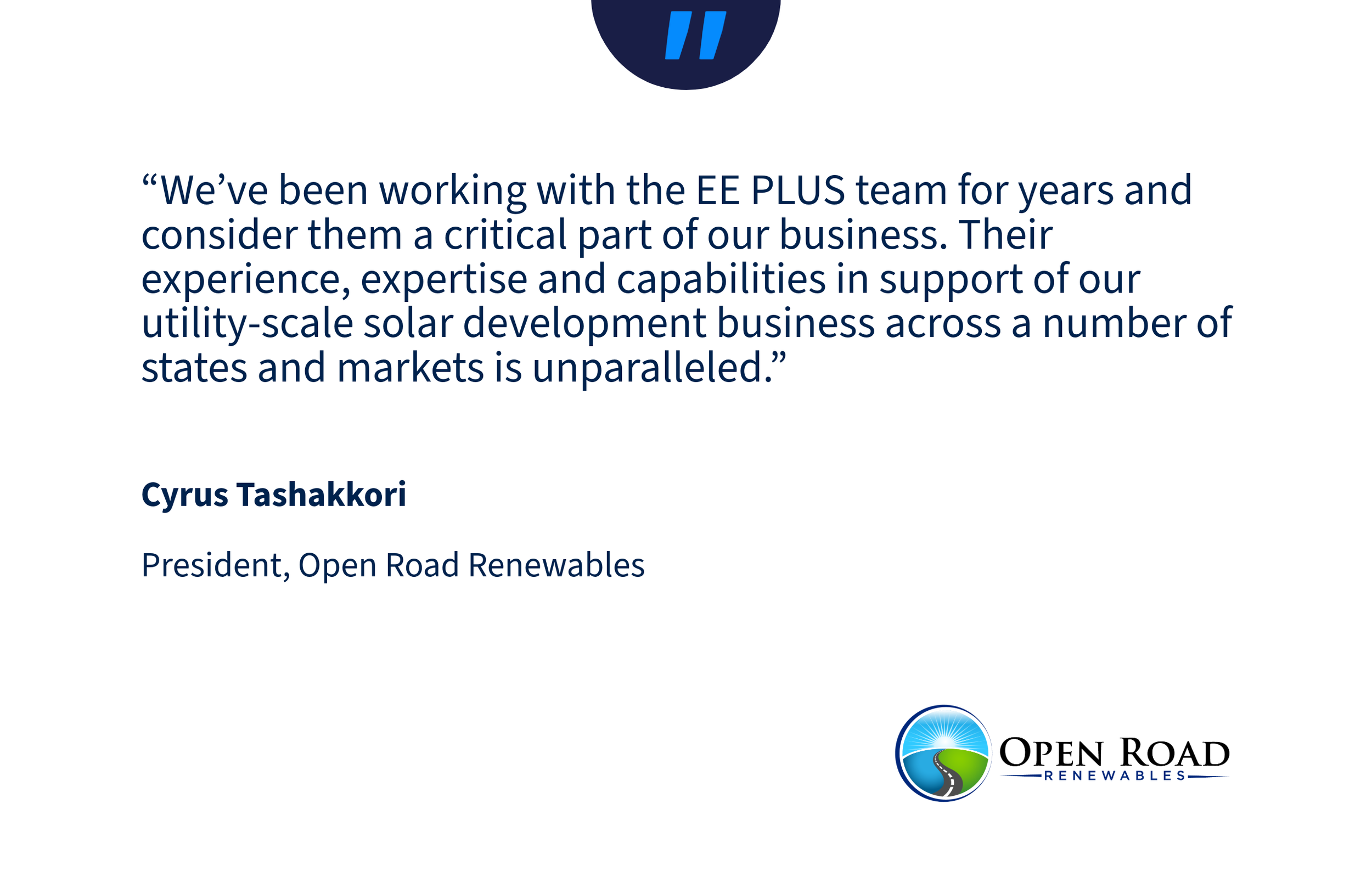 A quote about working with the EE PLUS team and their expertise in utility-scale solar development. The quote is attributed to Cyrus Tashakkori, President of Open Road Renewables. The image includes the Open Road Renewables logo at the bottom right.