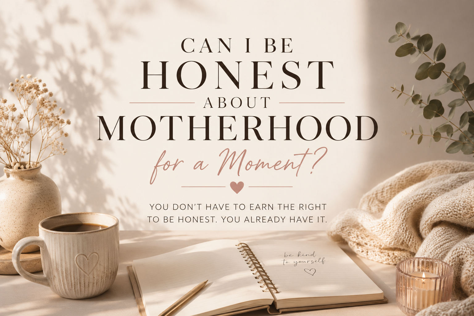 Can I be honest about motherhood for a moment?