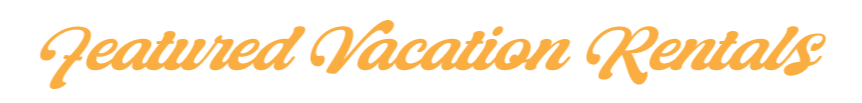 Text reading 'Featured Vacation Rentals' in sunshine yellow cursive font on a transparent background.