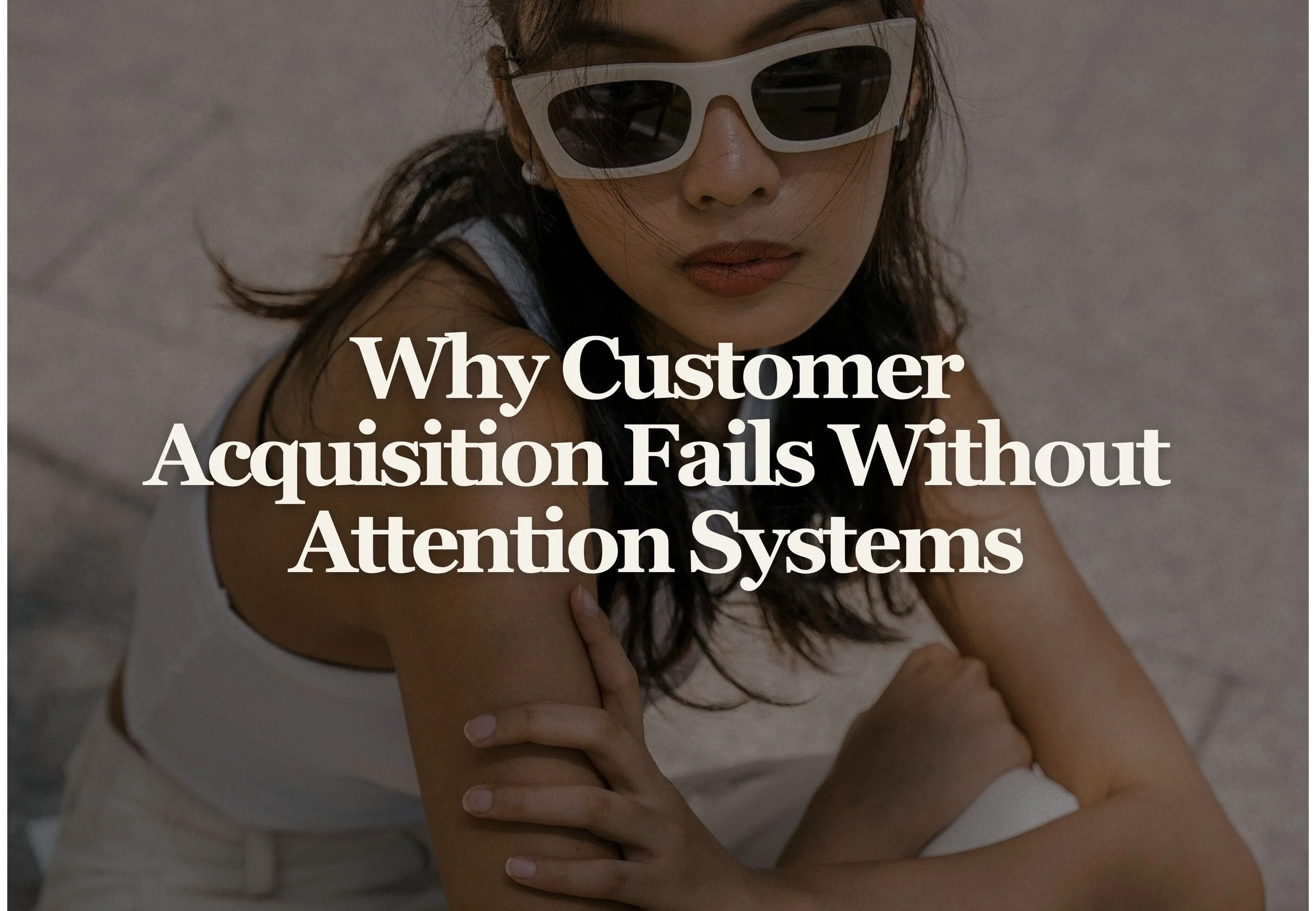 Why Customer Acquisition Fails Without Attention Systems