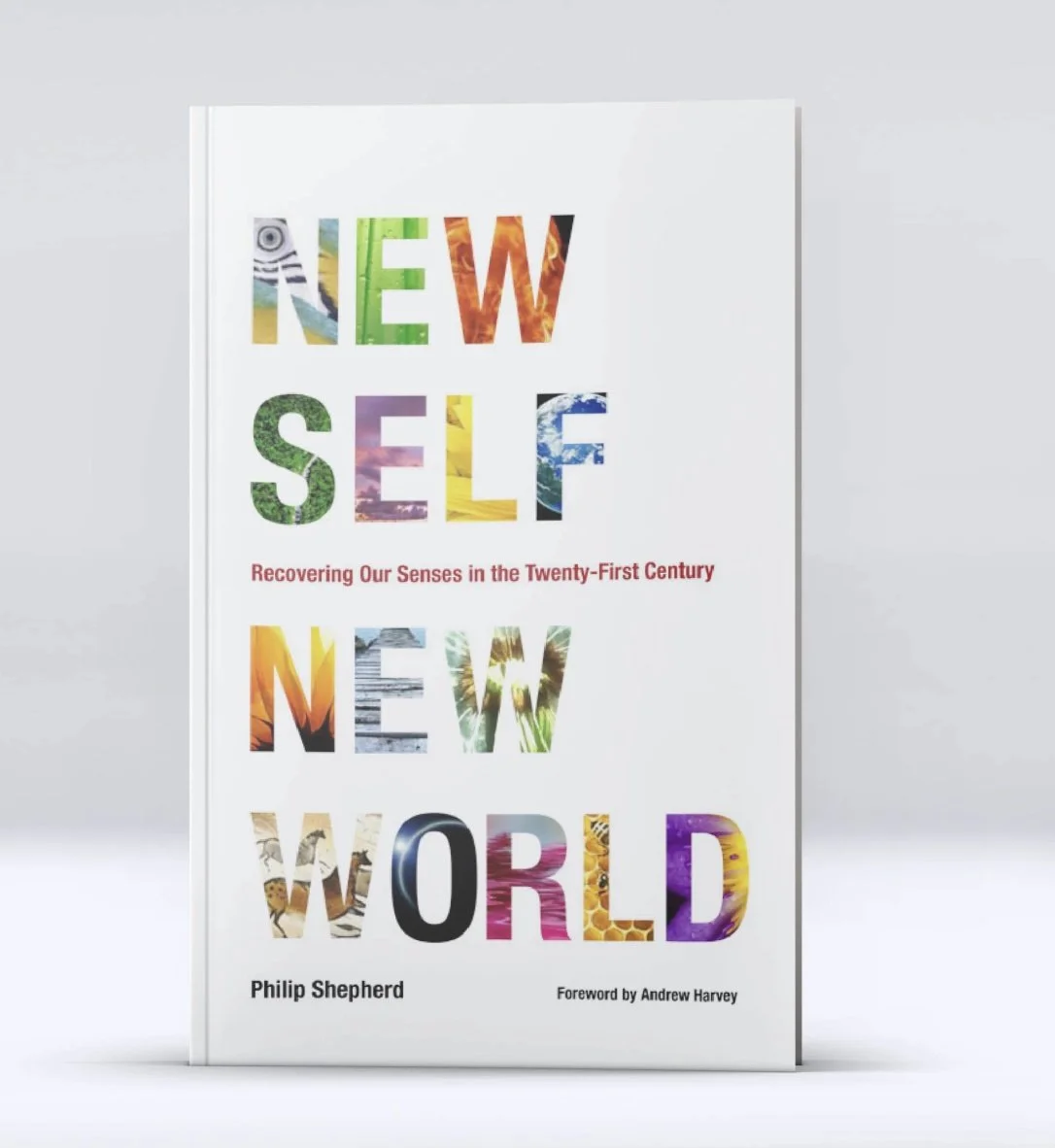 New Self, New World: Recovering our Senses in the 21st Century