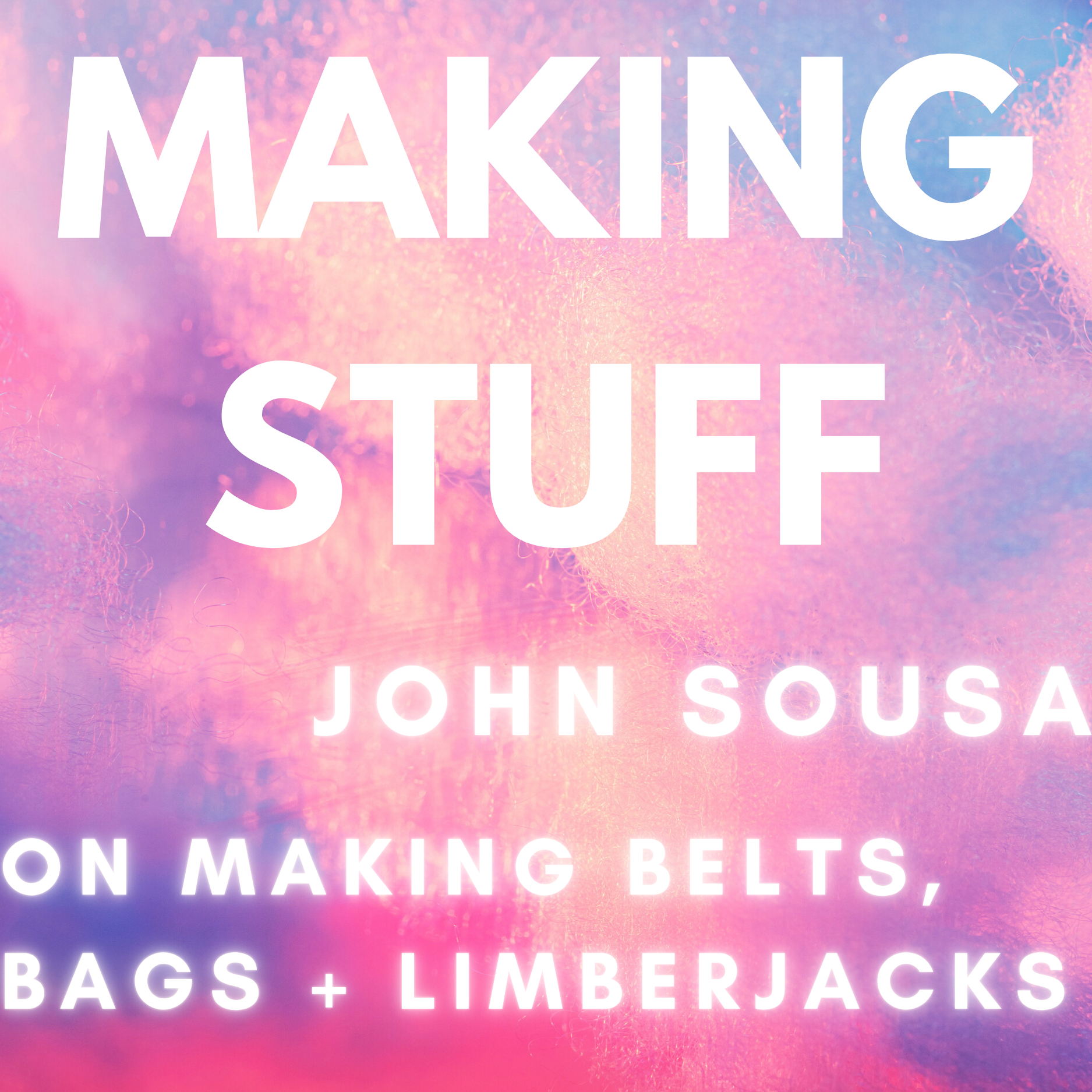 Making Stuff: John Sousa on Making Bags, Belts and Limberjacks