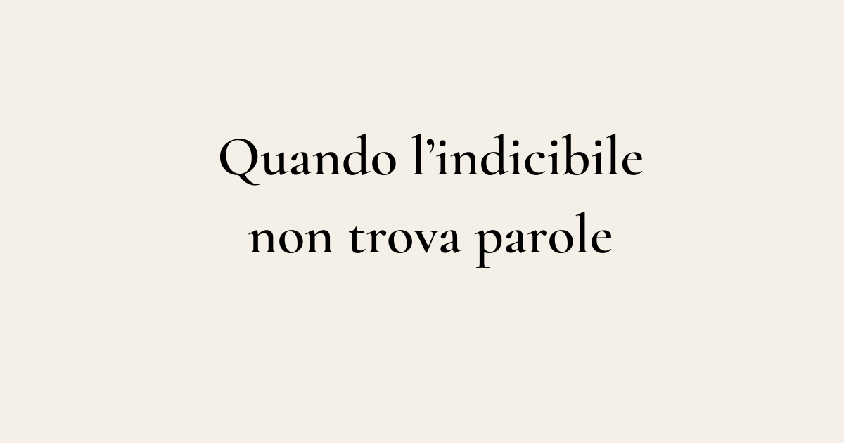 Quando l’indicibile non trova parole